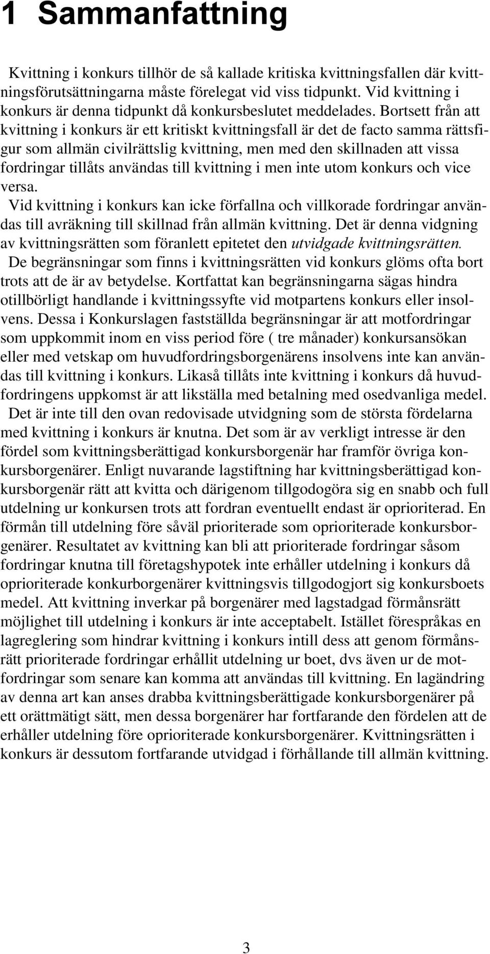 Bortsett från att kvittning i konkurs är ett kritiskt kvittningsfall är det de facto samma rättsfigur som allmän civilrättslig kvittning, men med den skillnaden att vissa fordringar tillåts användas