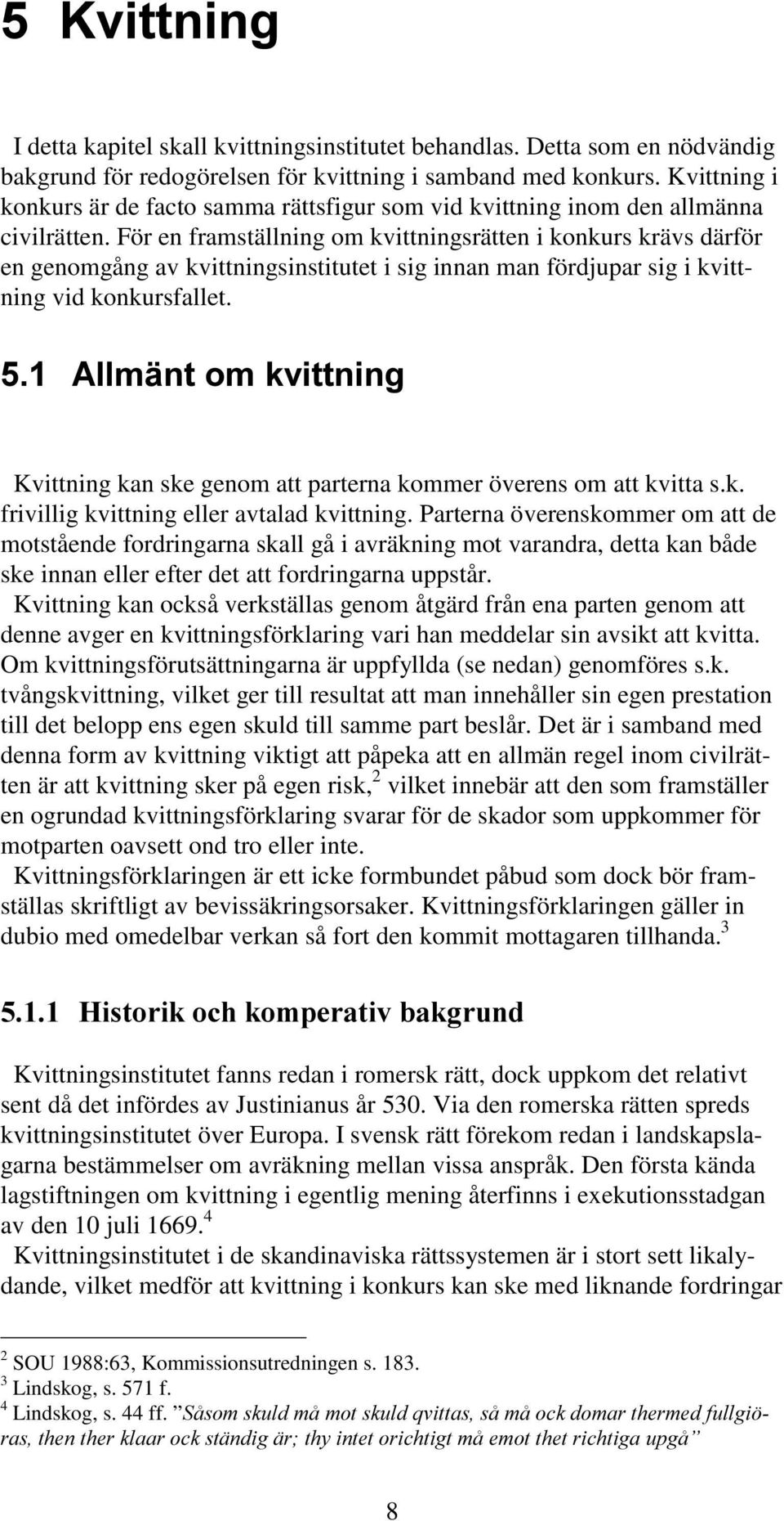 För en framställning om kvittningsrätten i konkurs krävs därför en genomgång av kvittningsinstitutet i sig innan man fördjupar sig i kvittning vid konkursfallet.