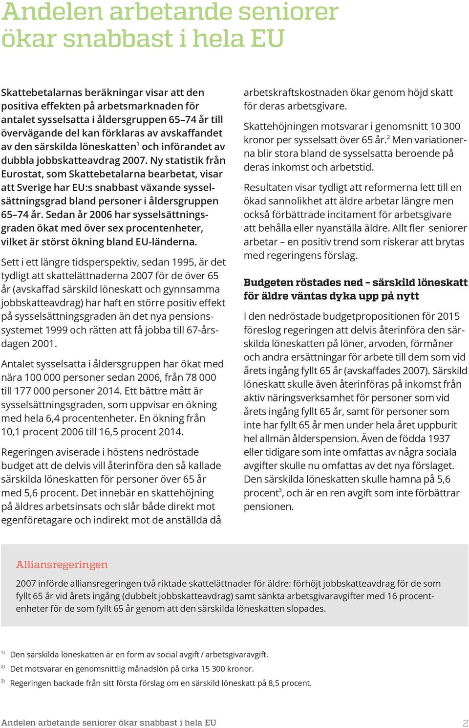 Ny statistik från Eurostat, som Skattebetalarna bearbetat, visar att Sverige har EU:s snabbast växande sysselsättningsgrad bland personer i åldersgruppen 65 74 år.