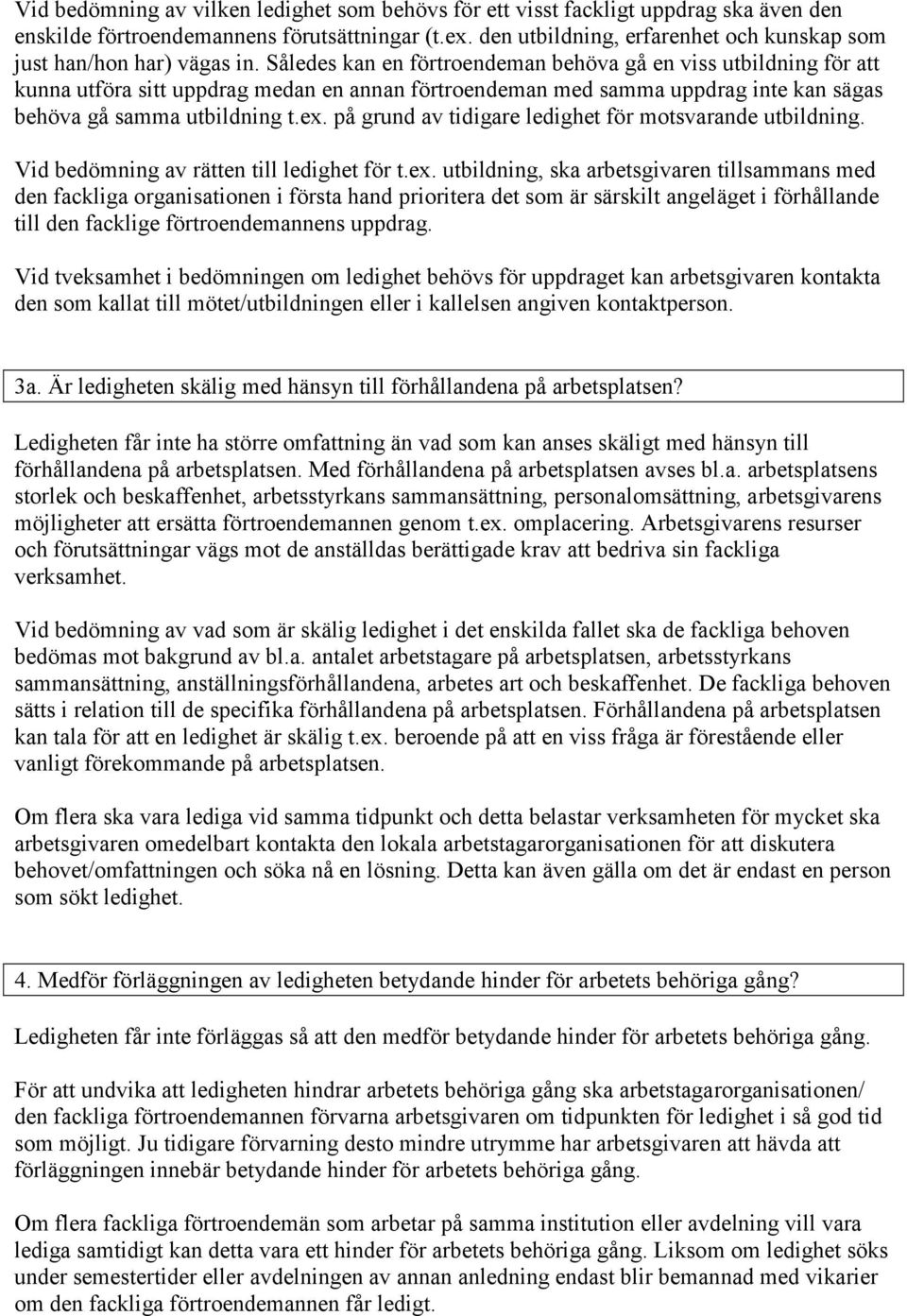 Således kan en förtroendeman behöva gå en viss utbildning för att kunna utföra sitt uppdrag medan en annan förtroendeman med samma uppdrag inte kan sägas behöva gå samma utbildning t.ex.