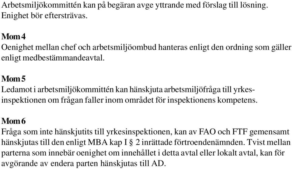 Mom 5 Ledamot i arbetsmiljökommittén kan hänskjuta arbetsmiljöfråga till yrkesinspektionen om frågan faller inom området för inspektionens kompetens.