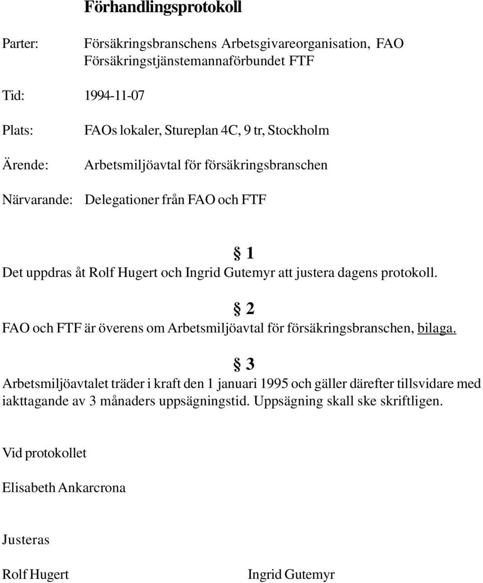 justera dagens protokoll. 2 FAO och FTF är överens om Arbetsmiljöavtal för försäkringsbranschen, bilaga.