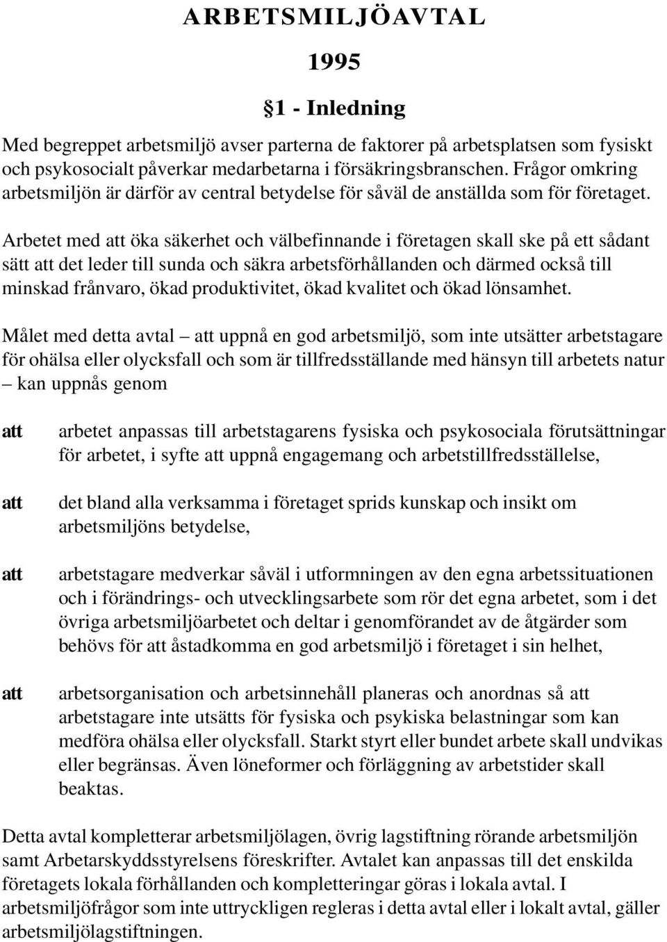 Arbetet med att öka säkerhet och välbefinnande i företagen skall ske på ett sådant sätt att det leder till sunda och säkra arbetsförhållanden och därmed också till minskad frånvaro, ökad