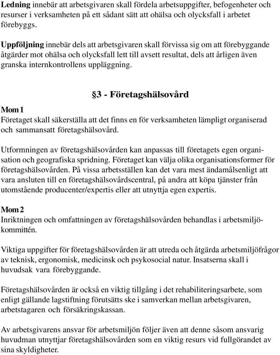 uppläggning. 3 - Företagshälsovård Mom 1 Företaget skall säkerställa att det finns en för verksamheten lämpligt organiserad och sammansatt företagshälsovård.