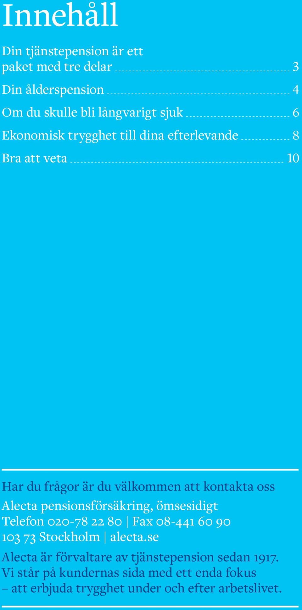 020-78 22 80 Fax 08-441 60 90 103 73 Stockholm alecta.se Alecta är förvaltare av tjänstepension sedan 1917.