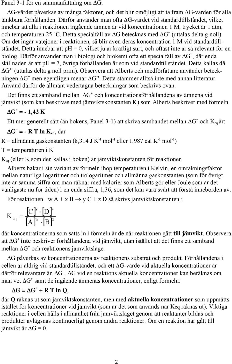 Detta specialfall av G betecknas med G (uttalas delta g noll). Om det ingår vätejoner i reaktionen, så blir även deras koncentration 1 M vid standardtillståndet.