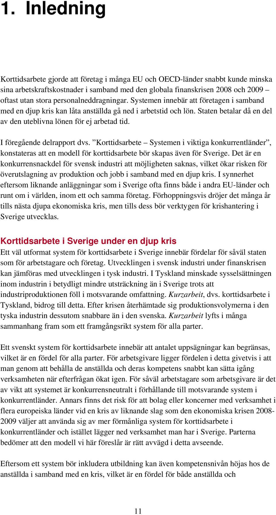 I föregående delrapport dvs. Korttidsarbete Systemen i viktiga konkurrentländer, konstateras att en modell för korttidsarbete bör skapas även för Sverige.