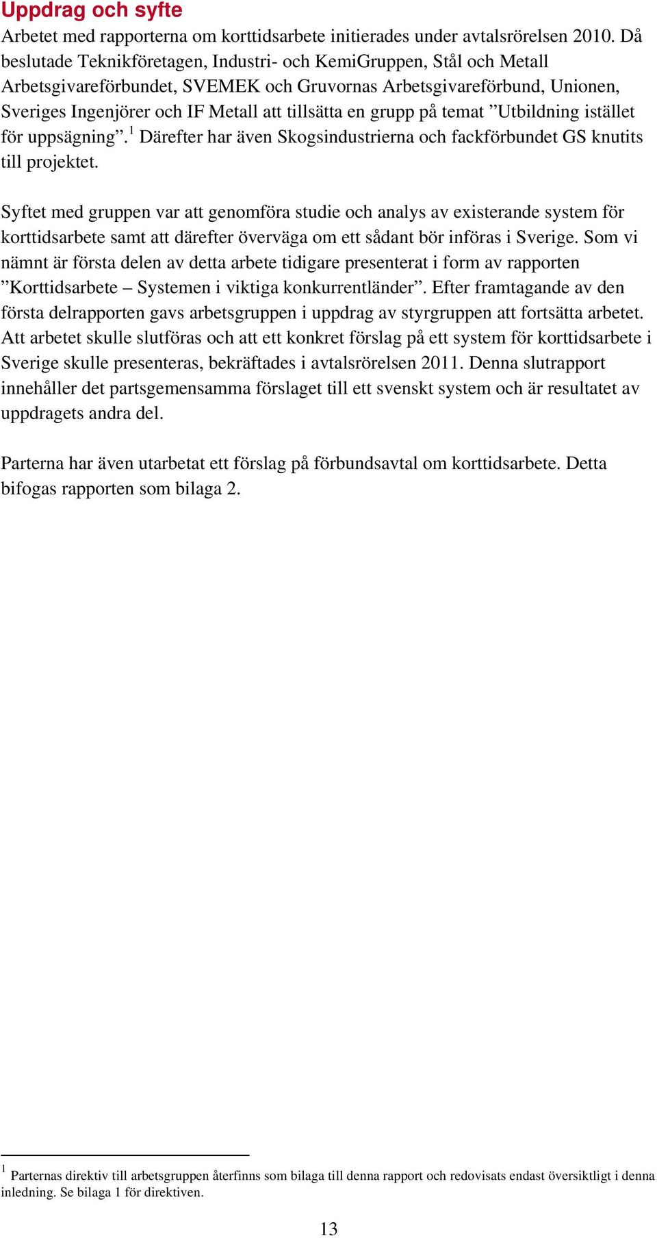 grupp på temat Utbildning istället för uppsägning. 1 Därefter har även Skogsindustrierna och fackförbundet GS knutits till projektet.