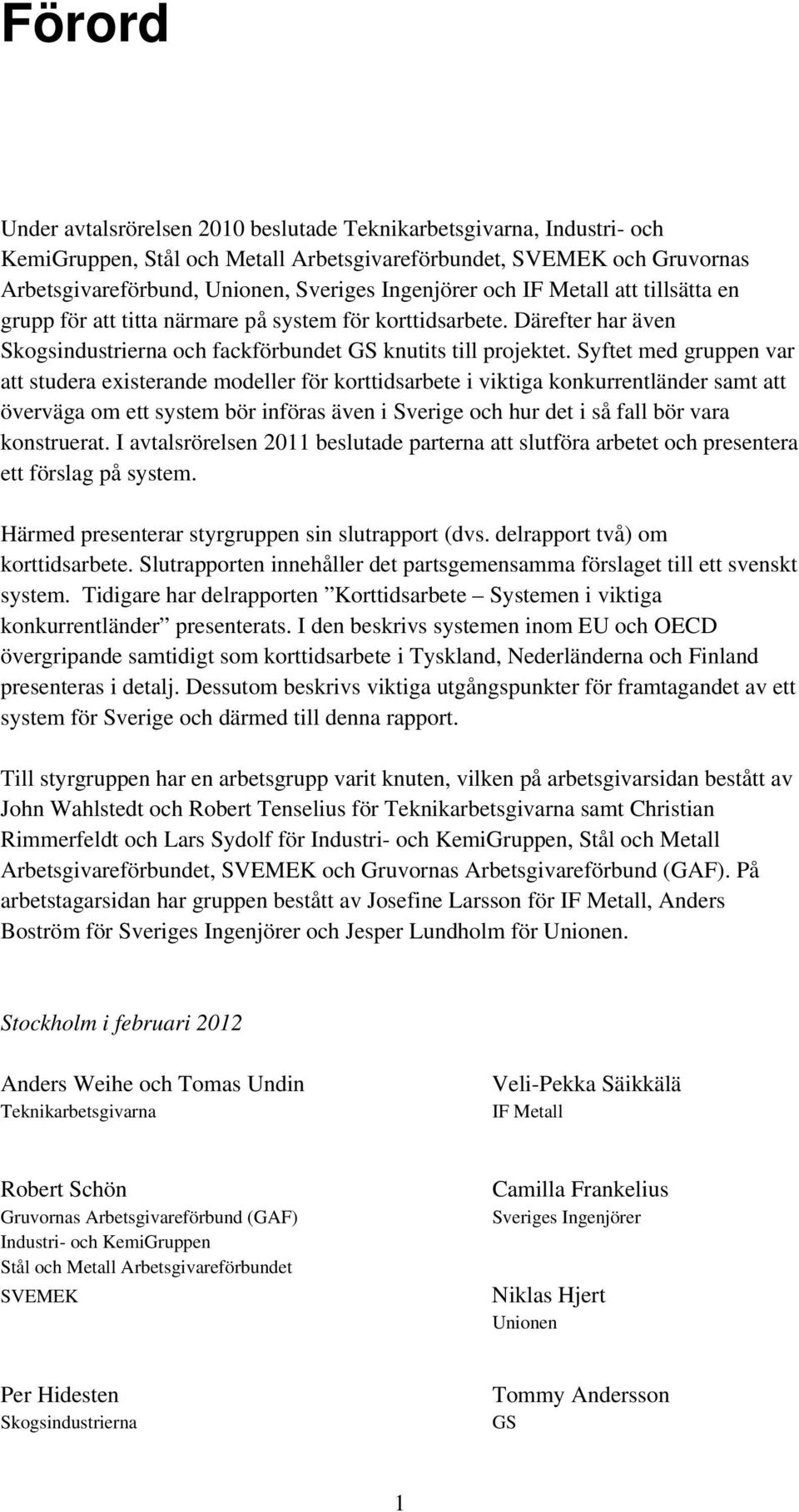 Syftet med gruppen var att studera existerande modeller för korttidsarbete i viktiga konkurrentländer samt att överväga om ett system bör införas även i Sverige och hur det i så fall bör vara