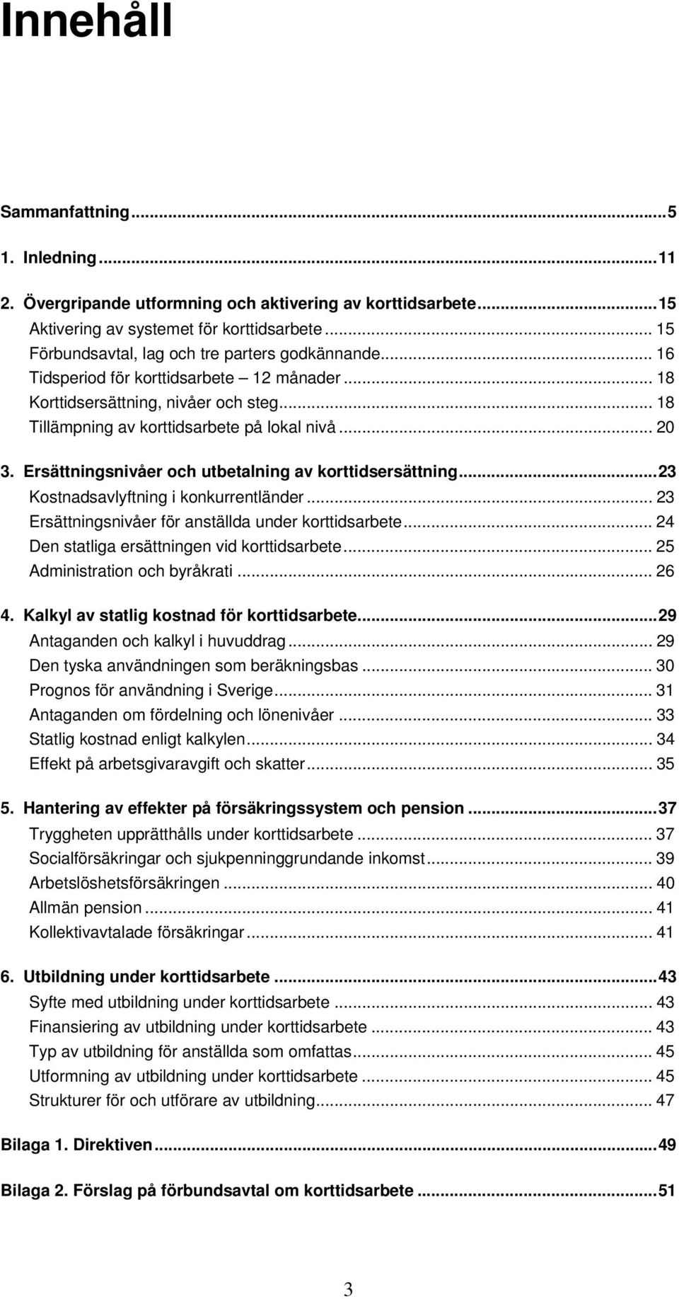 Ersättningsnivåer och utbetalning av korttidsersättning... 23 Kostnadsavlyftning i konkurrentländer... 23 Ersättningsnivåer för anställda under korttidsarbete.