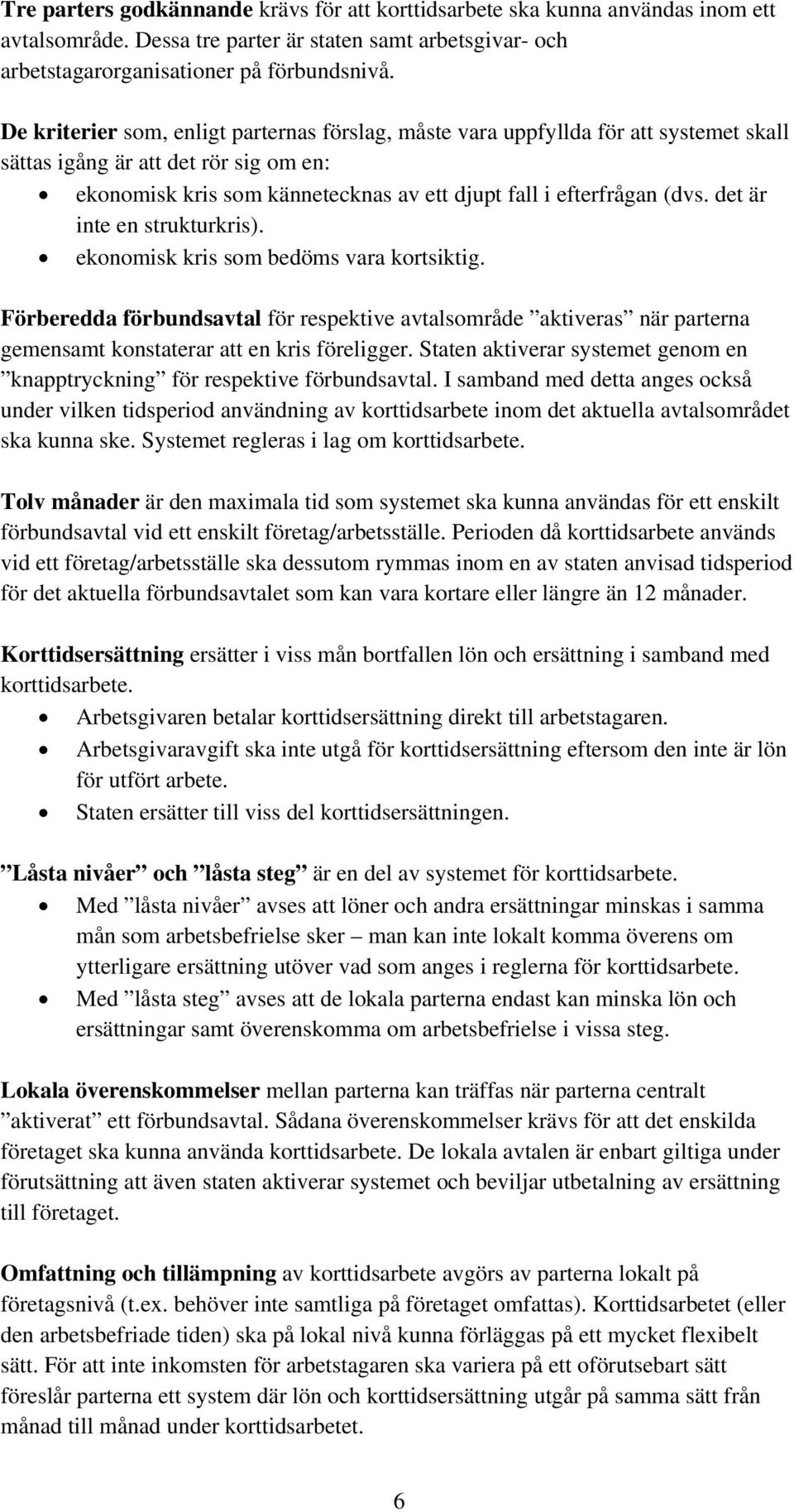 det är inte en strukturkris). ekonomisk kris som bedöms vara kortsiktig. Förberedda förbundsavtal för respektive avtalsområde aktiveras när parterna gemensamt konstaterar att en kris föreligger.