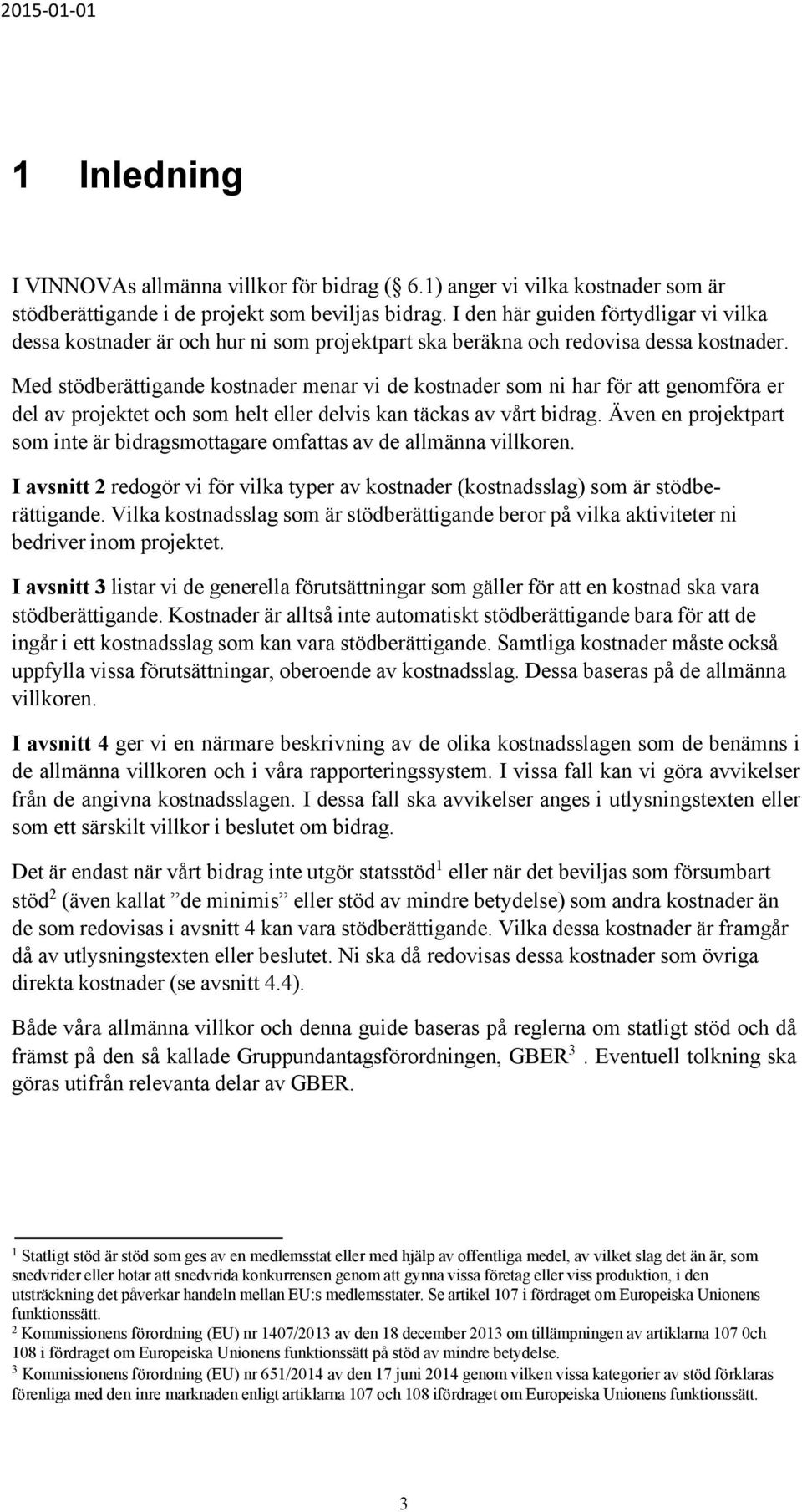 Med stödberättigande kostnader menar vi de kostnader som ni har för att genomföra er del av projektet och som helt eller delvis kan täckas av vårt bidrag.