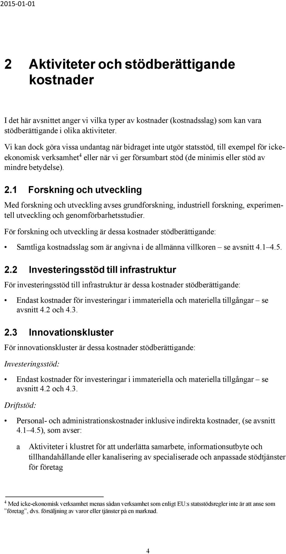 1 Forskning och utveckling Med forskning och utveckling avses grundforskning, industriell forskning, experimentell utveckling och genomförbarhetsstudier.