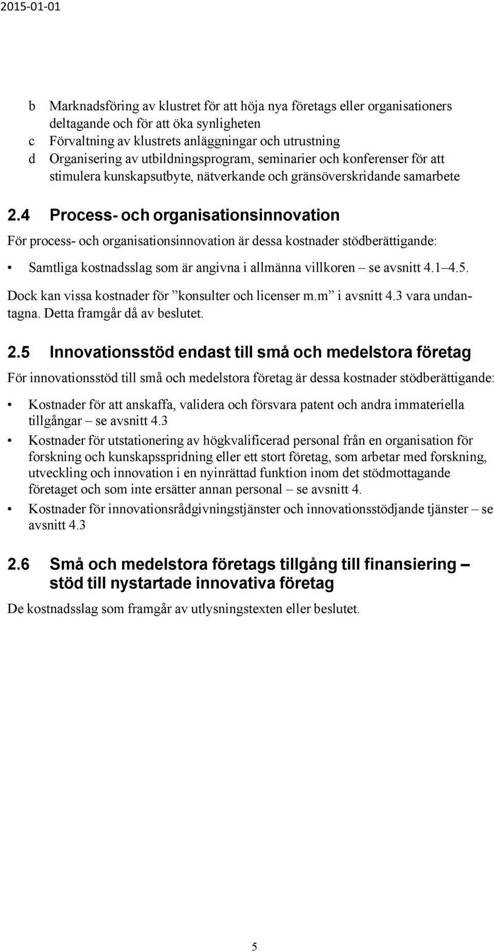 4 Process- och organisationsinnovation För process- och organisationsinnovation är dessa kostnader stödberättigande: Samtliga kostnadsslag som är angivna i allmänna villkoren se avsnitt 4.1 4.5.