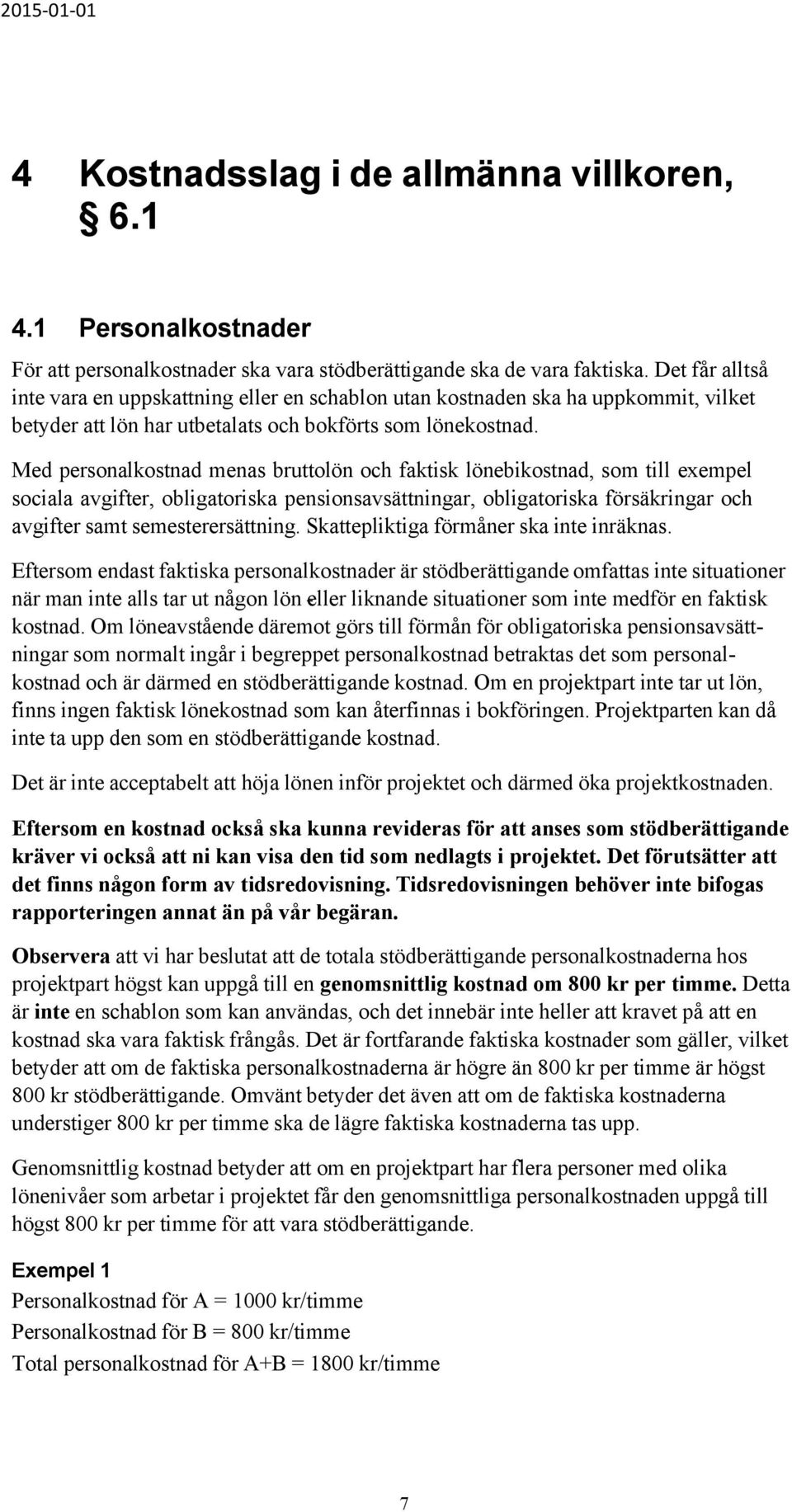 Med personalkostnad menas bruttolön och faktisk lönebikostnad, som till exempel sociala avgifter, obligatoriska pensionsavsättningar, obligatoriska försäkringar och avgifter samt semesterersättning.