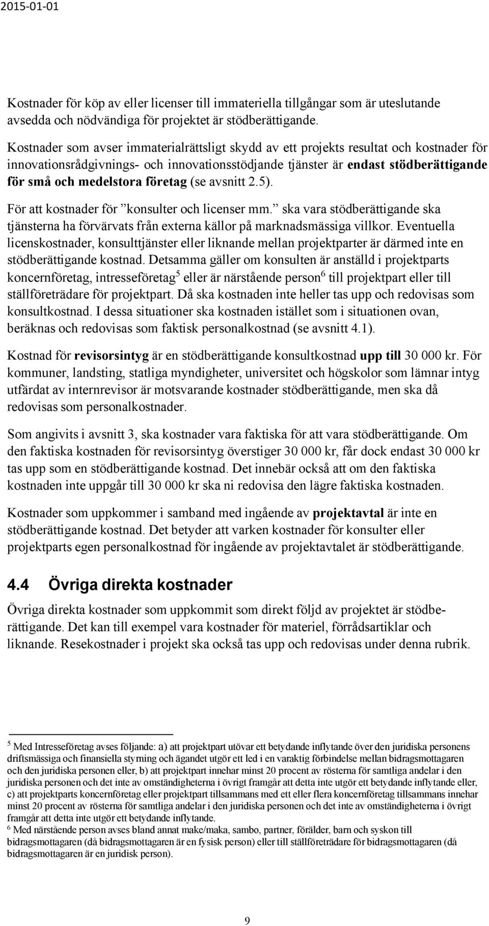 företag (se avsnitt 2.5). För att kostnader för konsulter och licenser mm. ska vara stödberättigande ska tjänsterna ha förvärvats från externa källor på marknadsmässiga villkor.