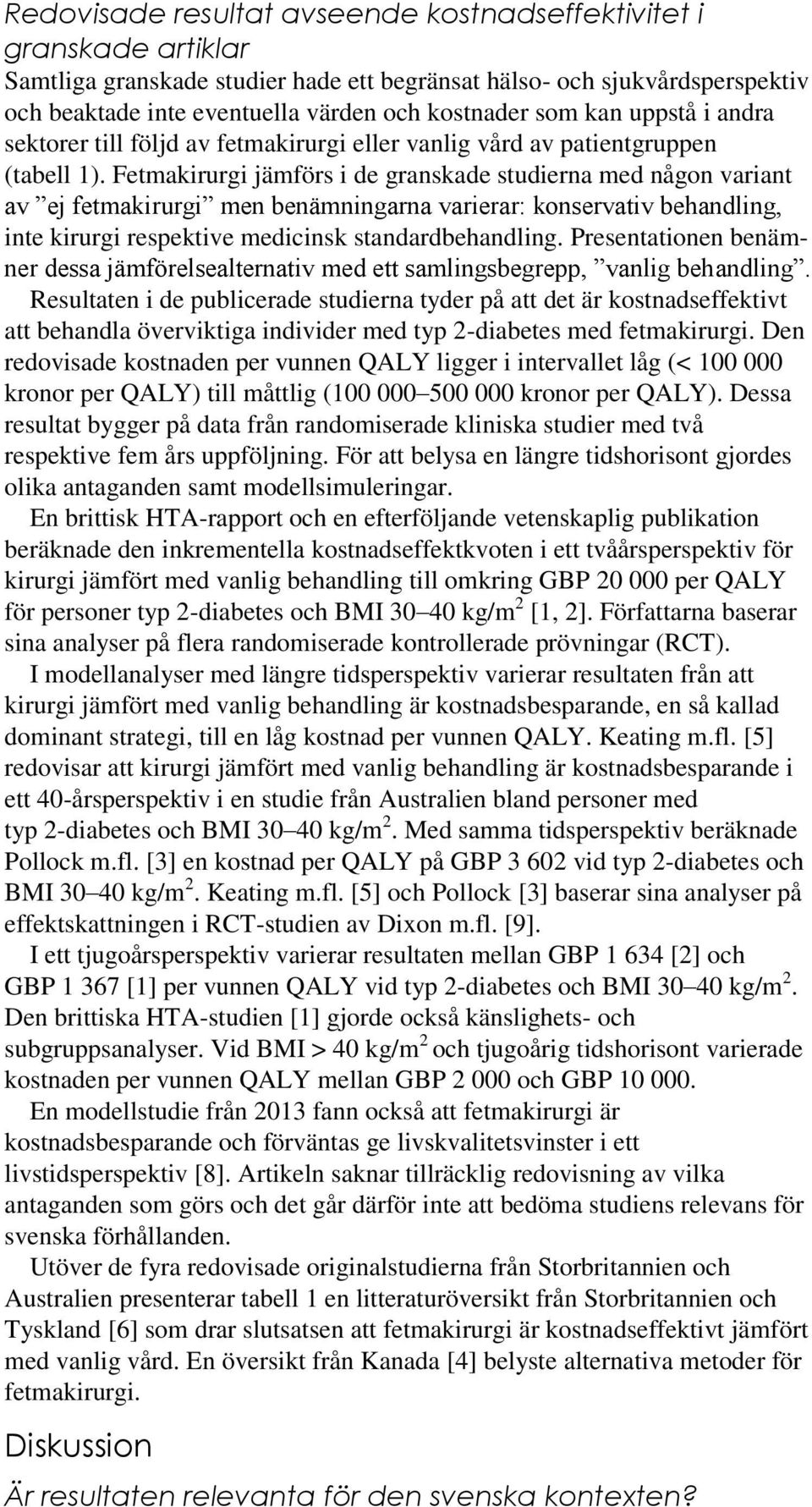 Fetmakirurgi jämförs i de granskade studierna med någon variant av ej fetmakirurgi men benämningarna varierar: konservativ behandling, inte kirurgi respektive medicinsk standardbehandling.