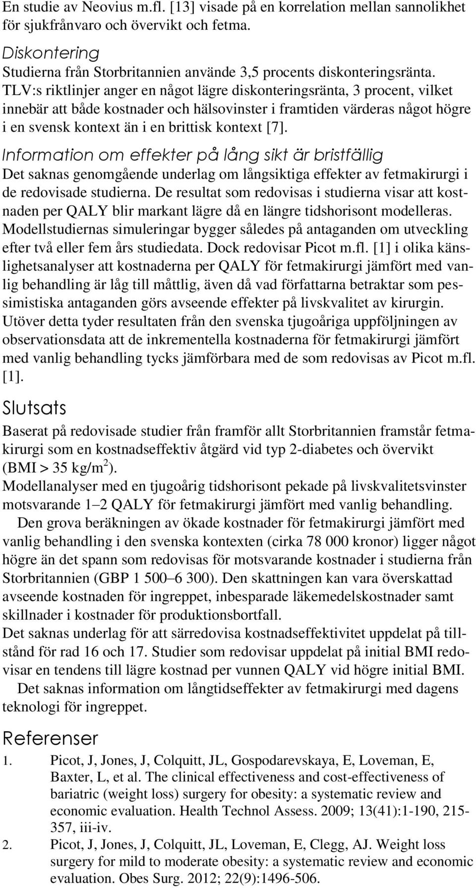 [7]. Information om effekter på lång sikt är bristfällig Det saknas genomgående underlag om långsiktiga effekter av fetmakirurgi i de redovisade studierna.