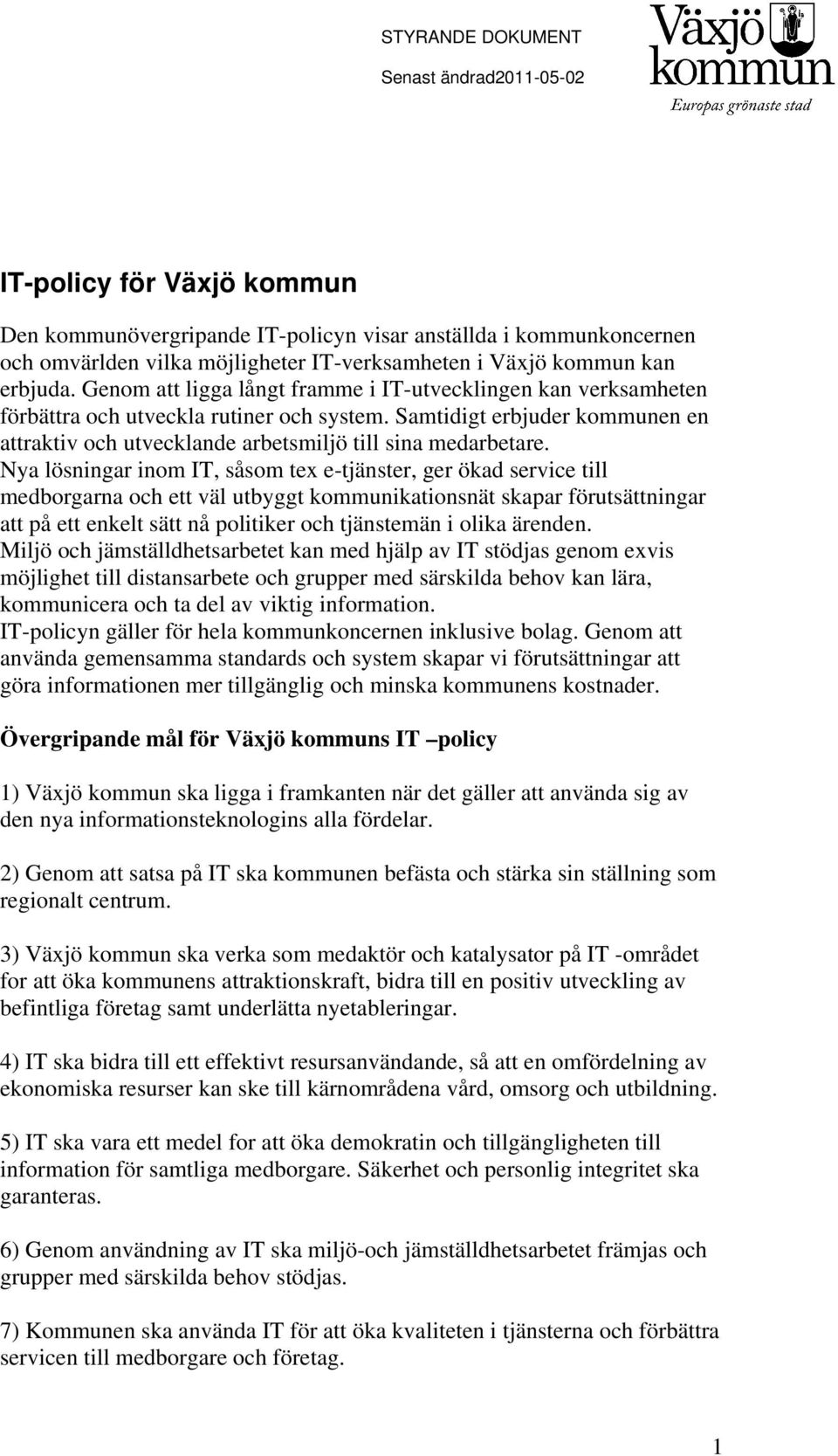 Nya lösningar inom IT, såsom tex e-tjänster, ger ökad service till medborgarna och ett väl utbyggt kommunikationsnät skapar förutsättningar att på ett enkelt sätt nå politiker och tjänstemän i olika