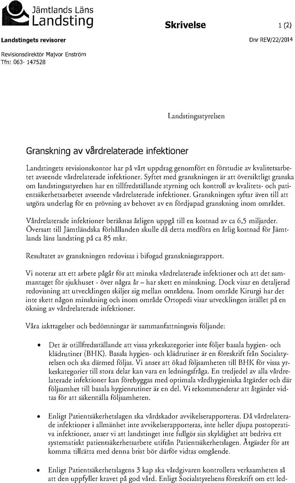 Syftet med granskningen är att översiktligt granska om landstingsstyrelsen har en tillfredställande styrning och kontroll av kvalitets- och patientsäkerhetsarbetet avseende vårdrelaterade infektioner.