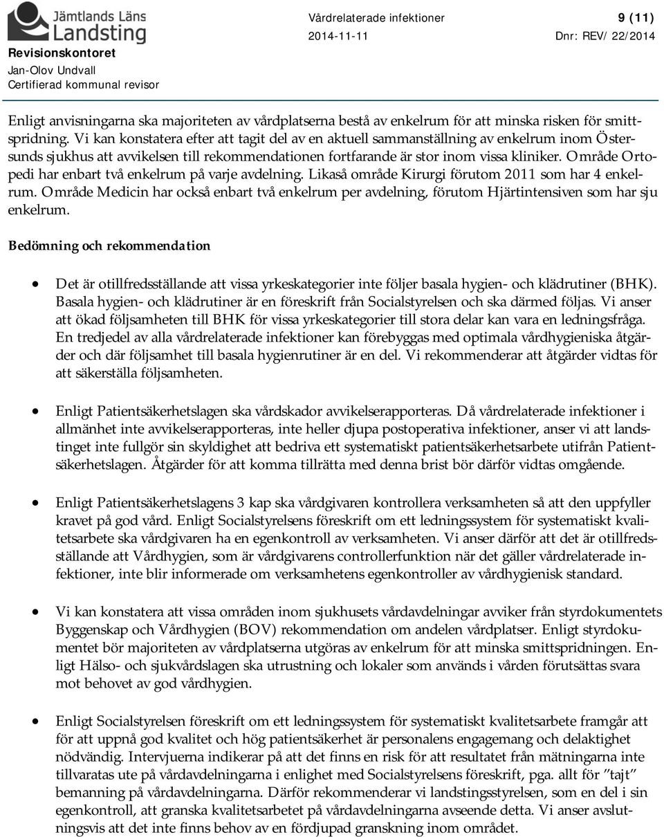 Område Ortopedi har enbart två enkelrum på varje avdelning. Likaså område Kirurgi förutom 2011 som har 4 enkelrum.