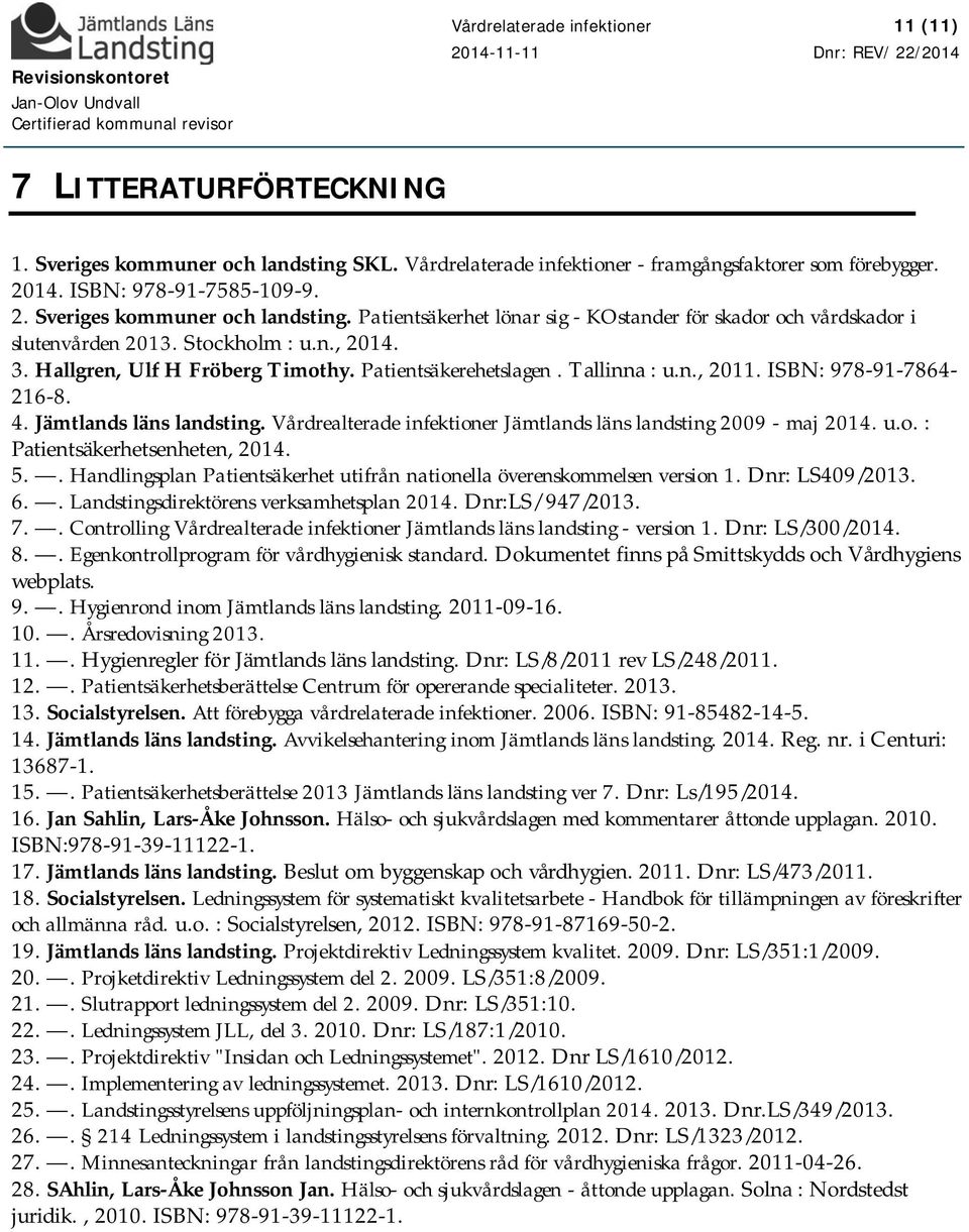 Vårdrealterade infektioner Jämtlands läns landsting 2009 - maj 2014. u.o. : Patientsäkerhetsenheten, 2014. 5.. Handlingsplan Patientsäkerhet utifrån nationella överenskommelsen version 1.