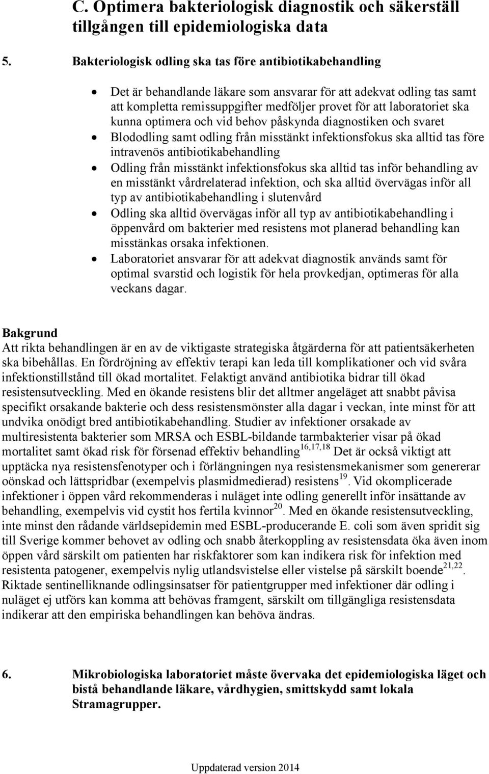 kunna optimera och vid behov påskynda diagnostiken och svaret Blododling samt odling från misstänkt infektionsfokus ska alltid tas före intravenös antibiotikabehandling Odling från misstänkt