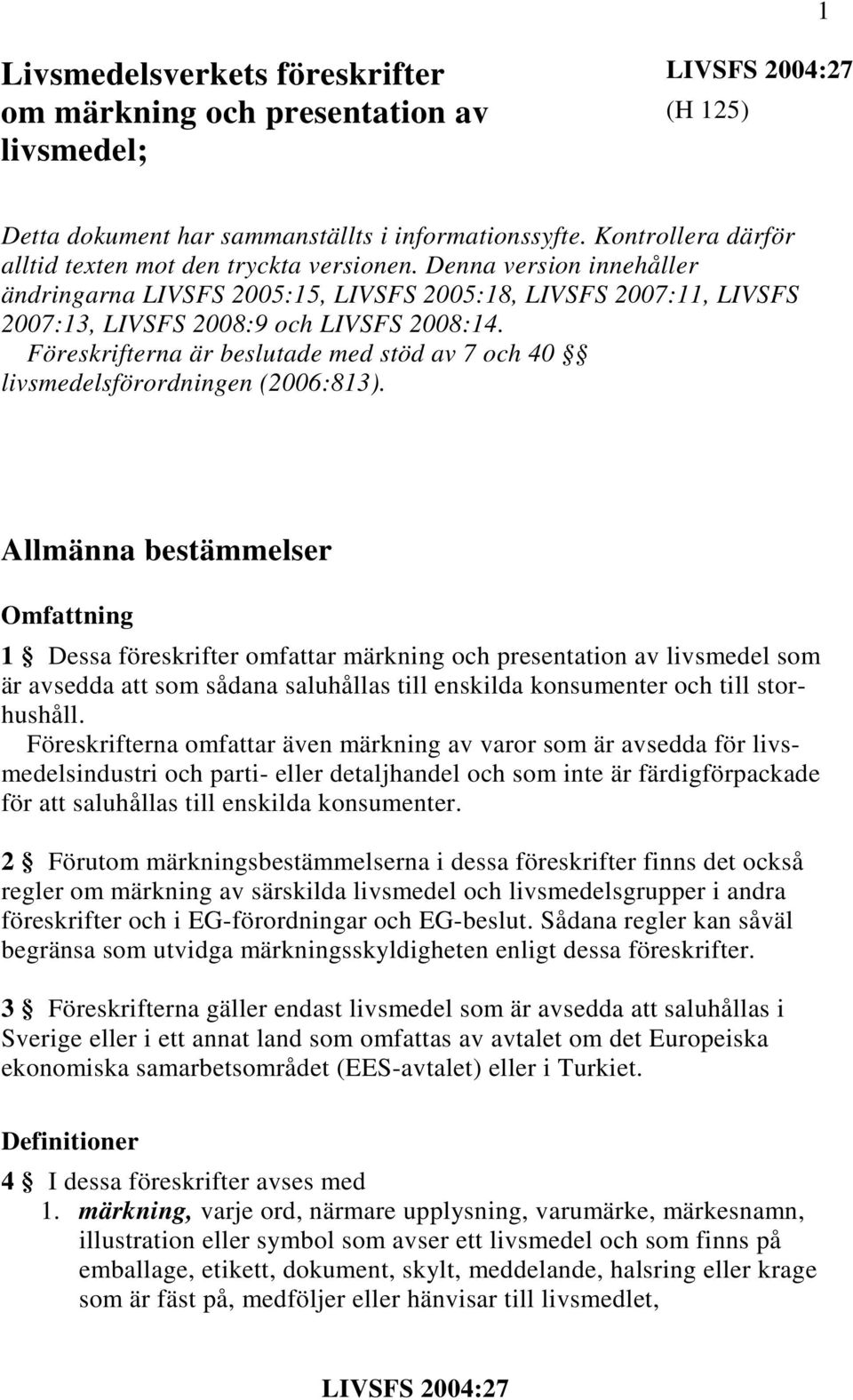 Föreskrifterna är beslutade med stöd av 7 och 40 livsmedelsförordningen (2006:813).