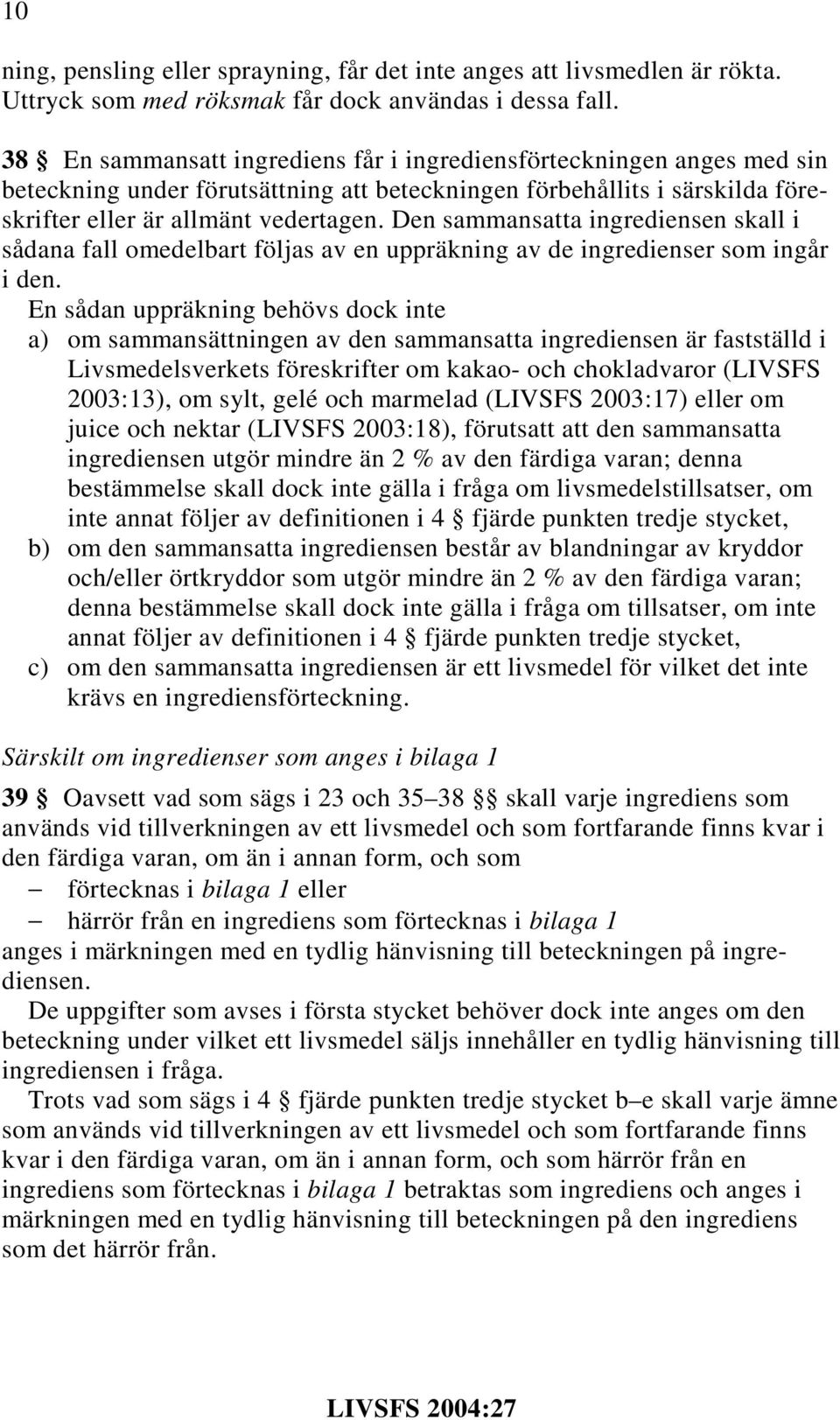 Den sammansatta ingrediensen skall i sådana fall omedelbart följas av en uppräkning av de ingredienser som ingår i den.