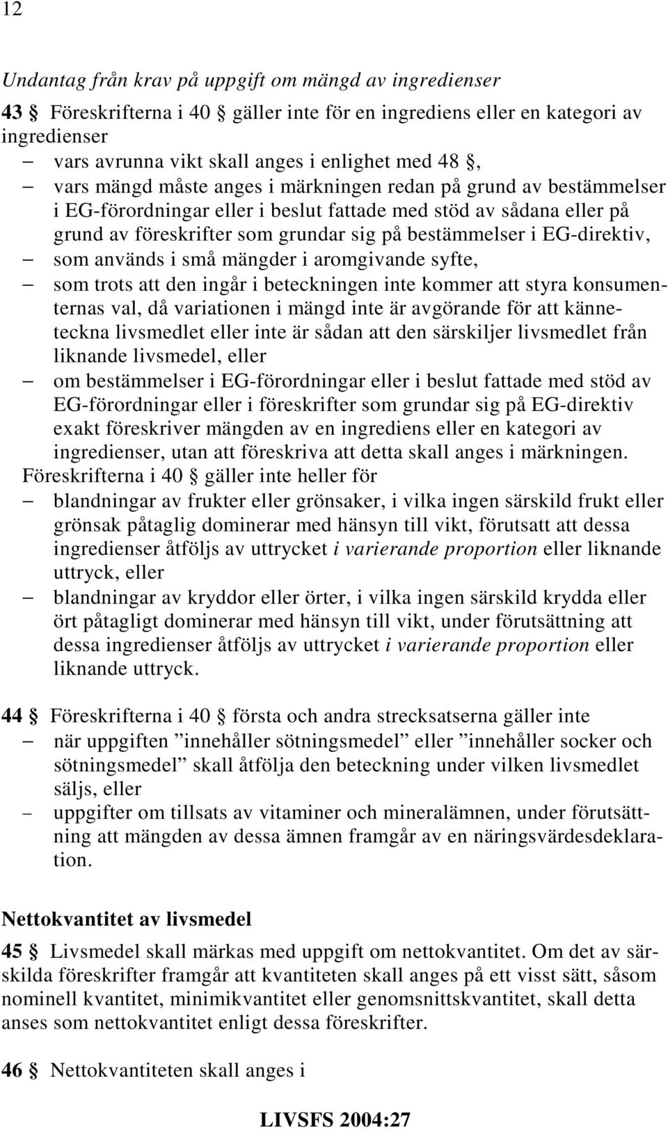 som används i små mängder i aromgivande syfte, som trots att den ingår i beteckningen inte kommer att styra konsumenternas val, då variationen i mängd inte är avgörande för att känneteckna livsmedlet