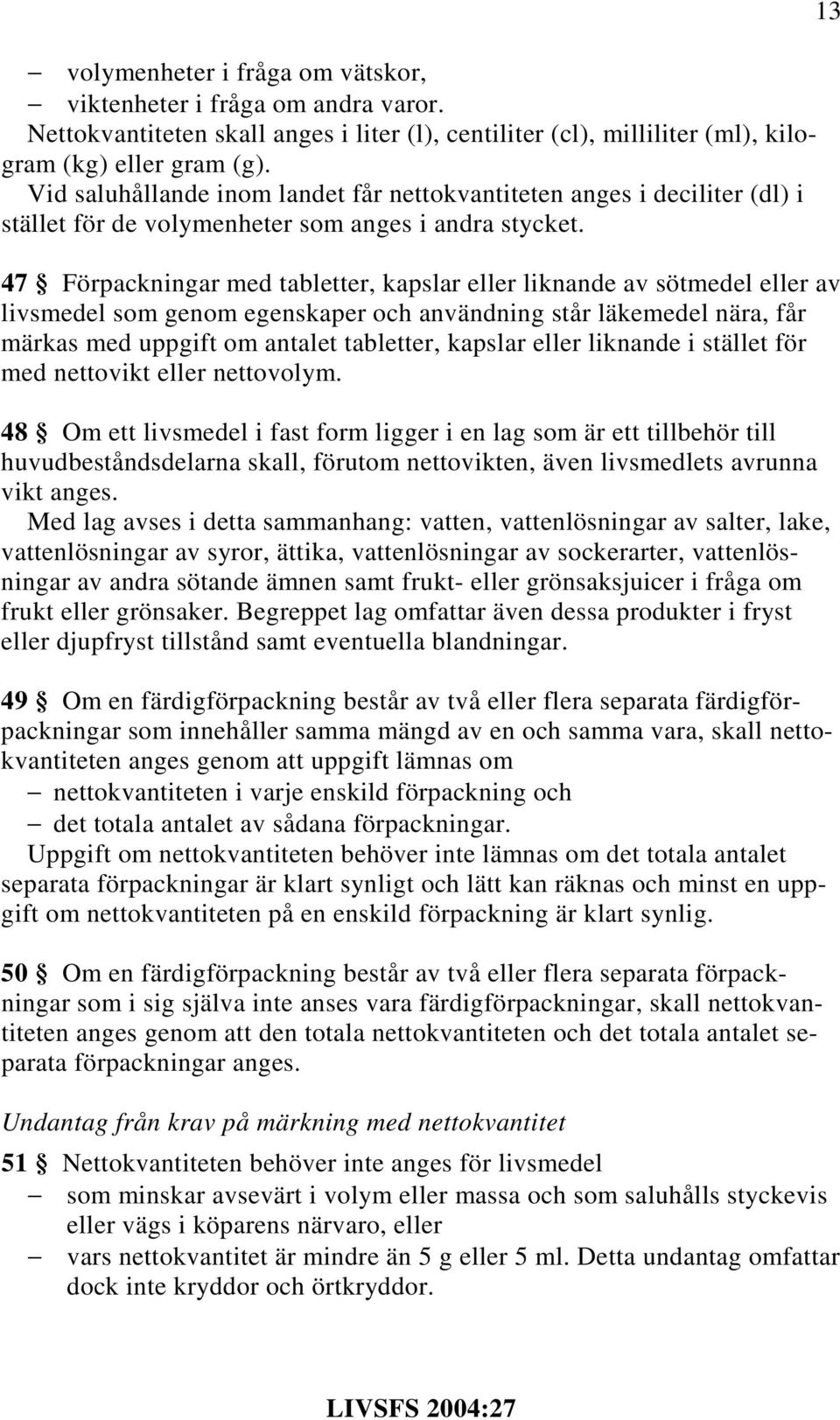 47 Förpackningar med tabletter, kapslar eller liknande av sötmedel eller av livsmedel som genom egenskaper och användning står läkemedel nära, får märkas med uppgift om antalet tabletter, kapslar