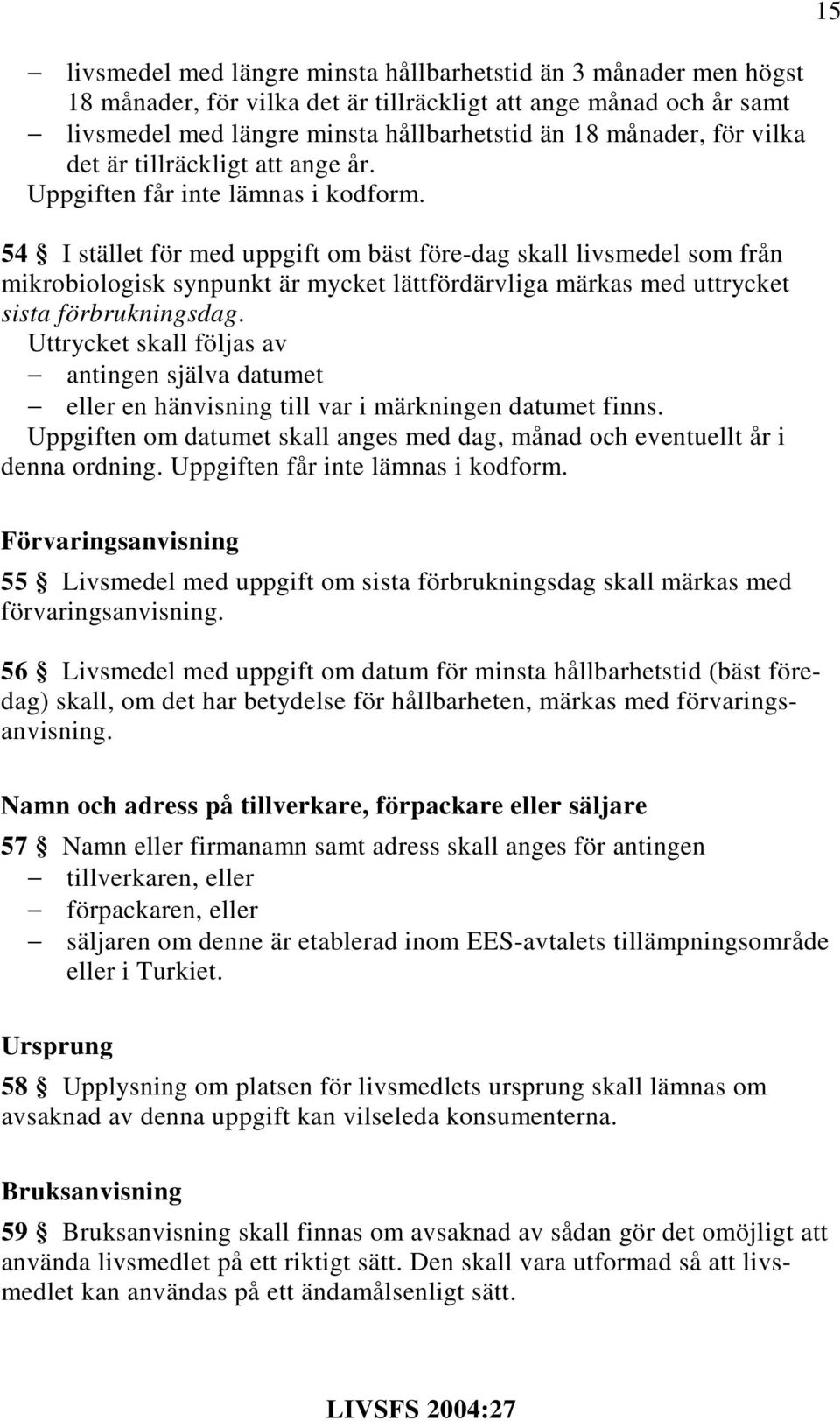 54 I stället för med uppgift om bäst före-dag skall livsmedel som från mikrobiologisk synpunkt är mycket lättfördärvliga märkas med uttrycket sista förbrukningsdag.