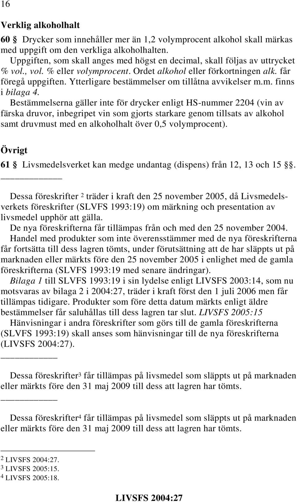 Ytterligare bestämmelser om tillåtna avvikelser m.m. finns i bilaga 4.