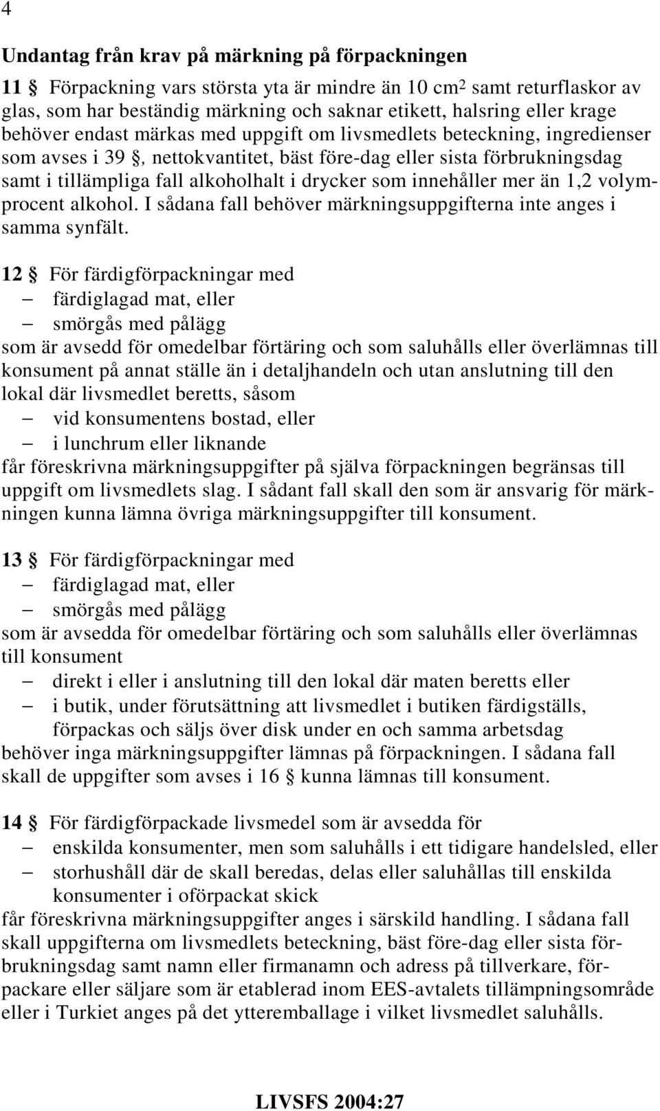 innehåller mer än 1,2 volymprocent alkohol. I sådana fall behöver märkningsuppgifterna inte anges i samma synfält.