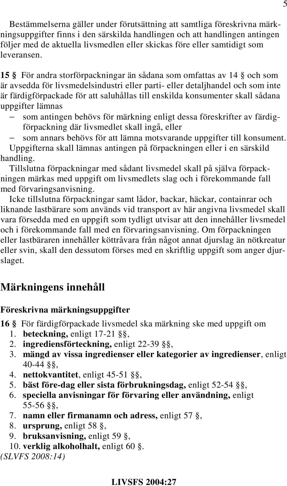 15 För andra storförpackningar än sådana som omfattas av 14 och som är avsedda för livsmedelsindustri eller parti- eller detaljhandel och som inte är färdigförpackade för att saluhållas till enskilda