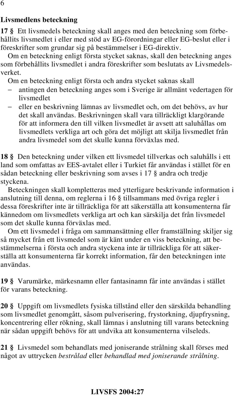 Om en beteckning enligt första och andra stycket saknas skall antingen den beteckning anges som i Sverige är allmänt vedertagen för livsmedlet eller en beskrivning lämnas av livsmedlet och, om det