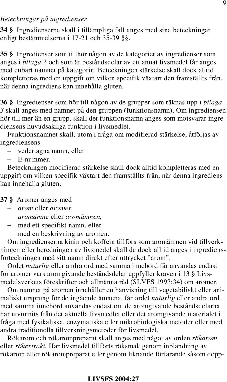 Beteckningen stärkelse skall dock alltid kompletteras med en uppgift om vilken specifik växtart den framställts från, när denna ingrediens kan innehålla gluten.