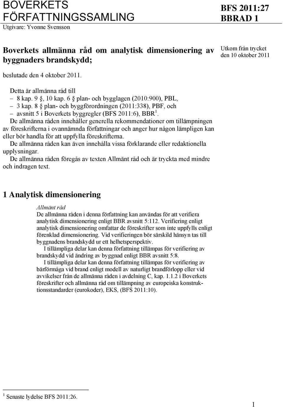 8 plan- och byggförordningen (2011:338), PBF, och avsnitt 5 i Boverkets byggregler (BFS 2011:6), BBR 1.