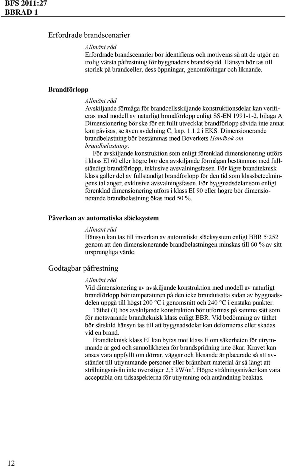 Brandförlopp Avskiljande förmåga för brandcellsskiljande konstruktionsdelar kan verifieras med modell av naturligt brandförlopp enligt SS-EN 1991-1-2, bilaga A.