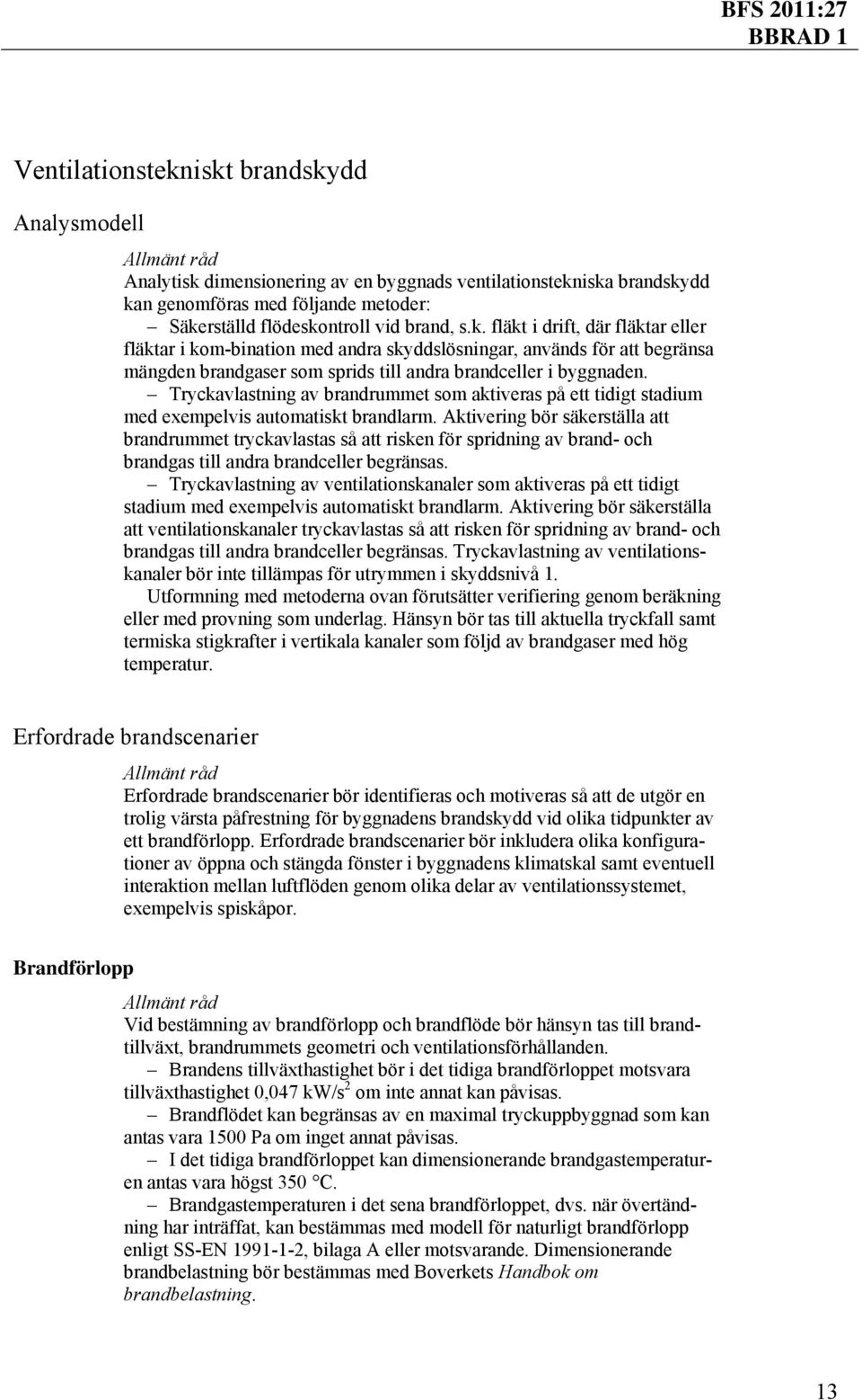 Aktivering bör säkerställa att brandrummet tryckavlastas så att risken för spridning av brand- och brandgas till andra brandceller begränsas.