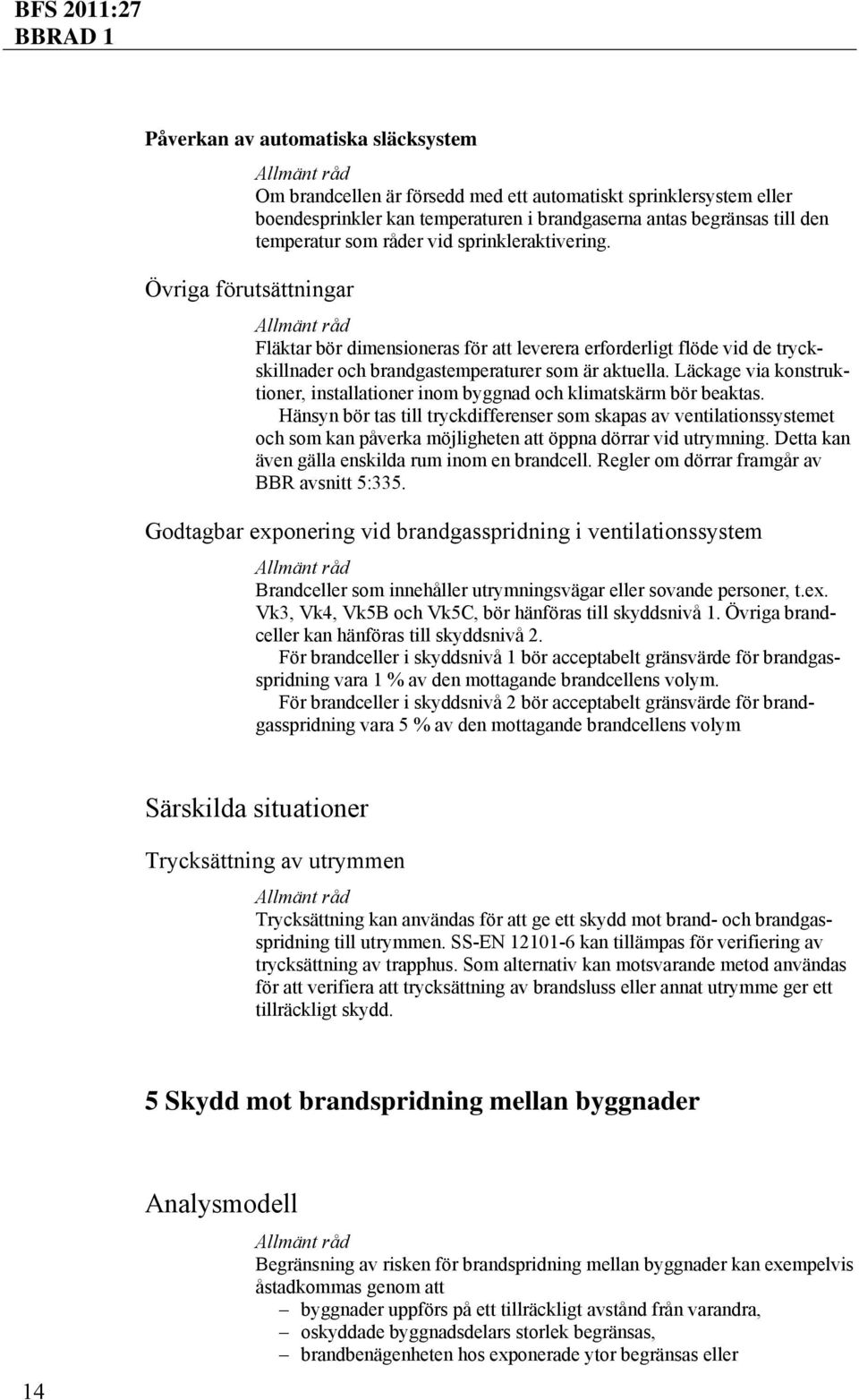 Läckage via konstruktioner, installationer inom byggnad och klimatskärm bör beaktas.