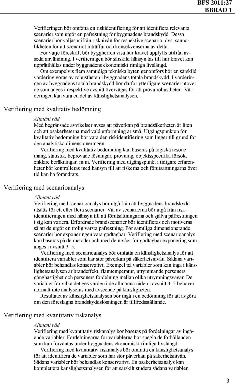 För varje föreskrift bör byggherren visa hur kravet uppfylls utifrån avsedd användning.