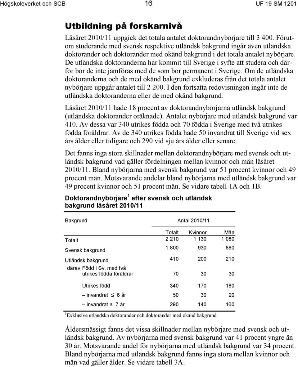 De utländska doktoranderna har kommit till Sverige i syfte att studera och därför bör de inte jämföras med de som bor permanent i Sverige.