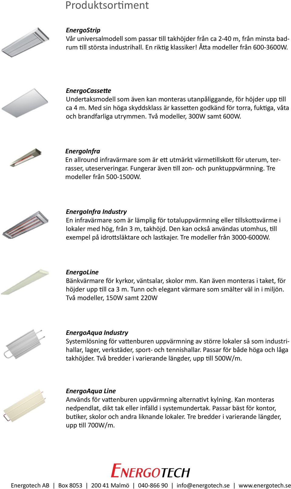 Två modeller, 300W samt 600W. EnergoInfra En allround infravärmare som är ett utmärkt värmetillskott för uterum, terrasser, uteserveringar. Fungerar även till zon- och punktuppvärmning.