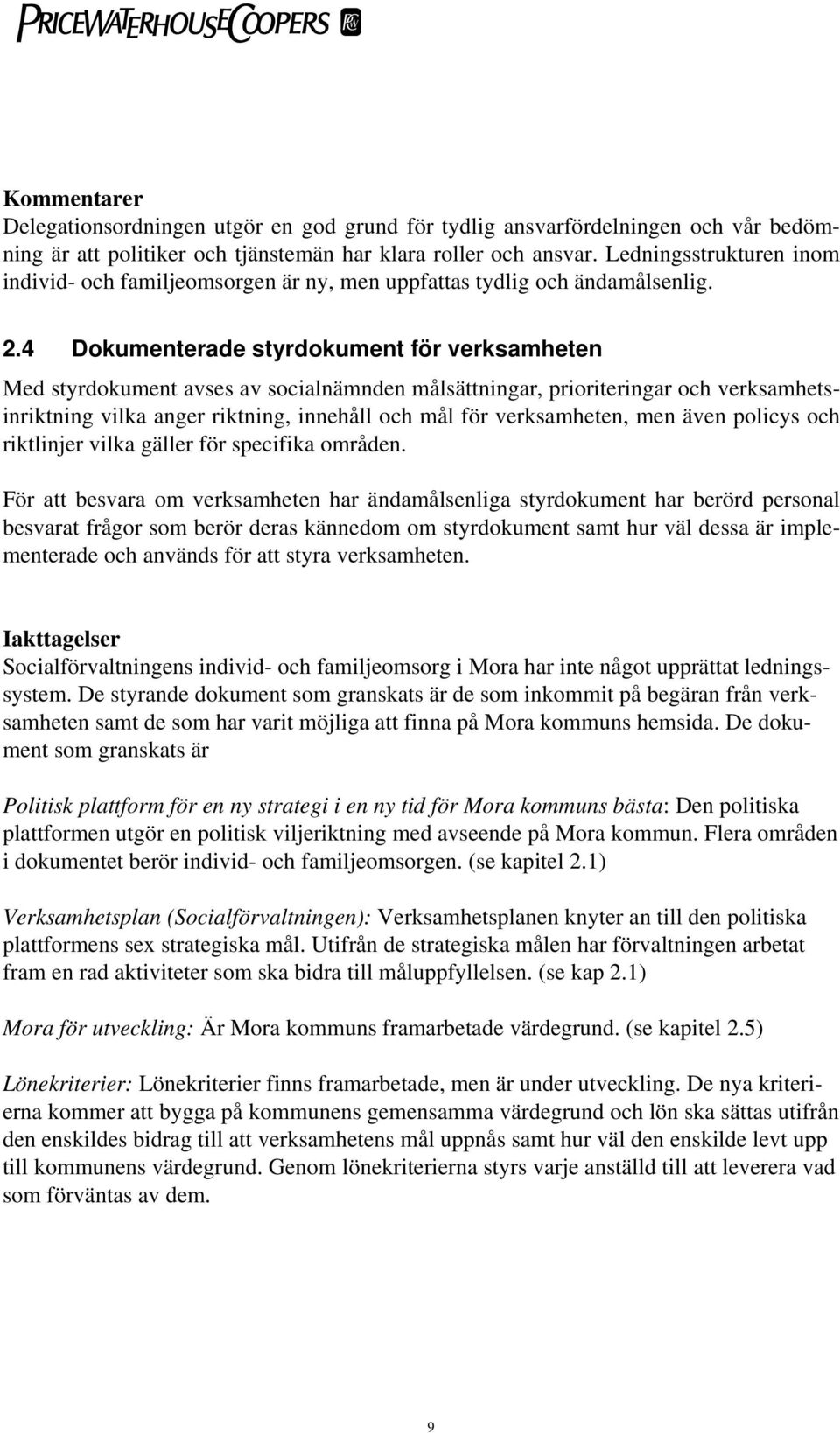 4 Dokumenterade styrdokument för verksamheten Med styrdokument avses av socialnämnden målsättningar, prioriteringar och verksamhetsinriktning vilka anger riktning, innehåll och mål för verksamheten,