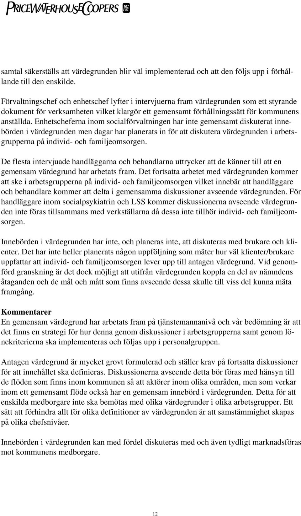 Enhetscheferna inom socialförvaltningen har inte gemensamt diskuterat innebörden i värdegrunden men dagar har planerats in för att diskutera värdegrunden i arbetsgrupperna på individ- och