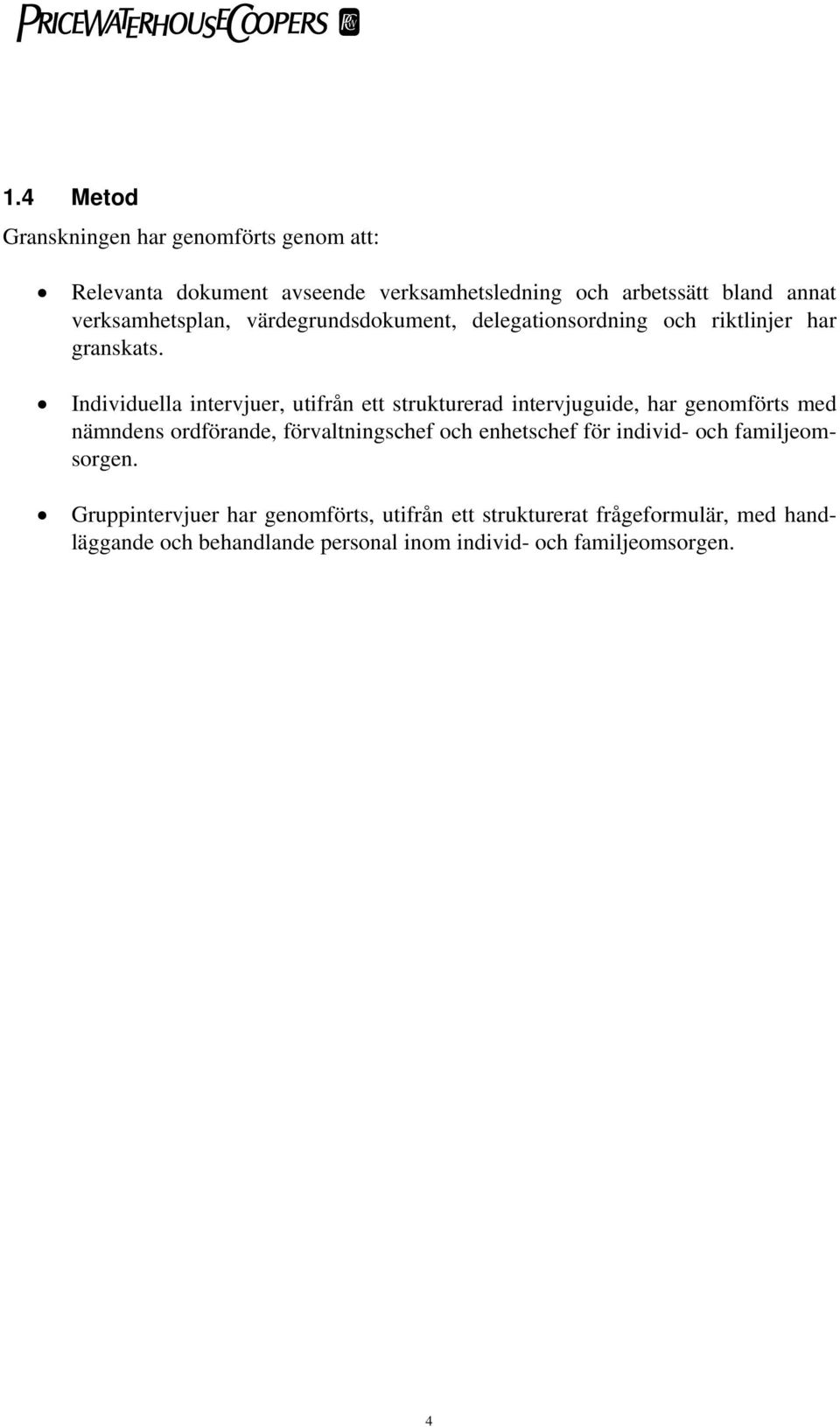 Individuella intervjuer, utifrån ett strukturerad intervjuguide, har genomförts med nämndens ordförande, förvaltningschef och