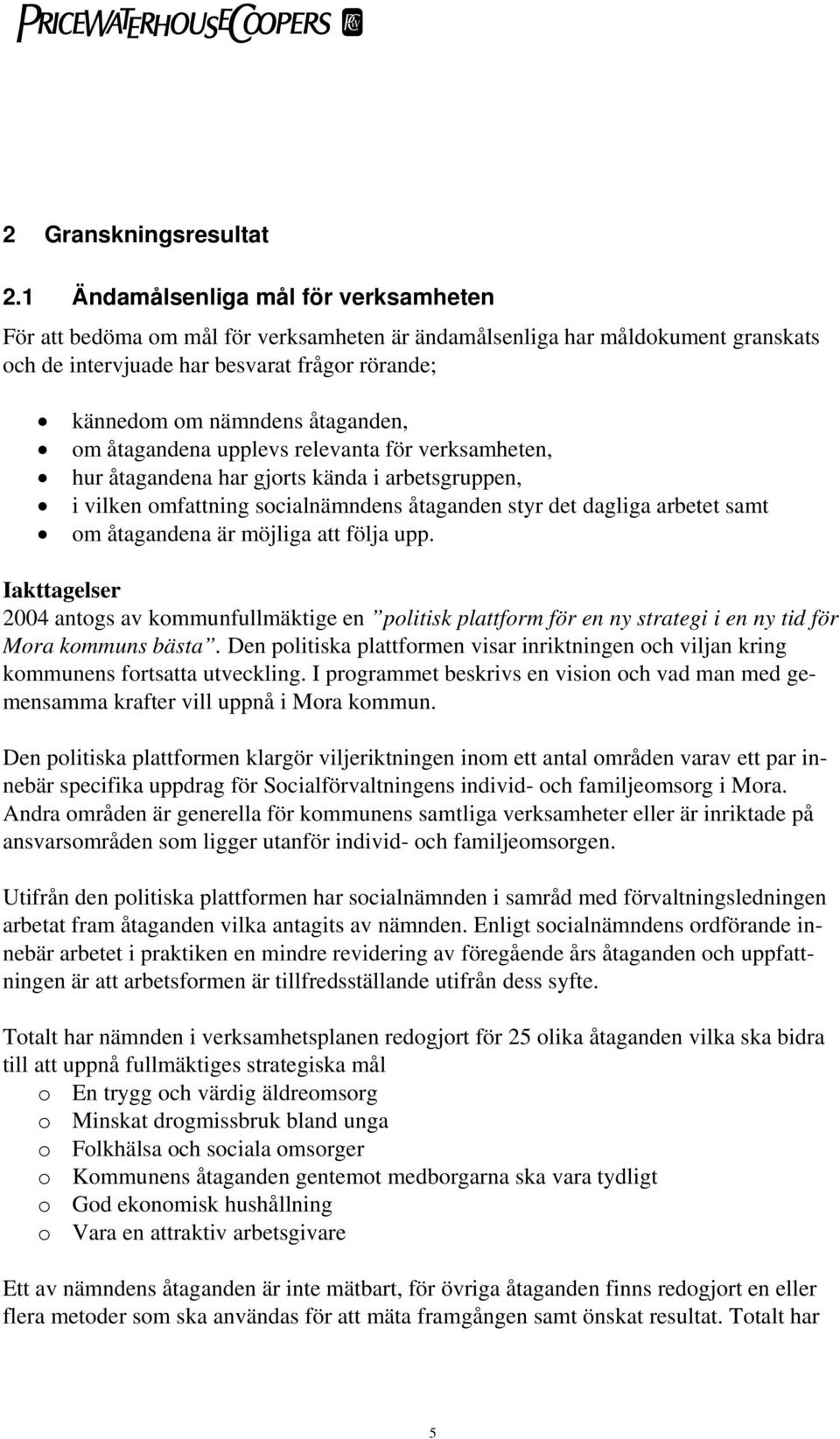 åtaganden, om åtagandena upplevs relevanta för verksamheten, hur åtagandena har gjorts kända i arbetsgruppen, i vilken omfattning socialnämndens åtaganden styr det dagliga arbetet samt om åtagandena