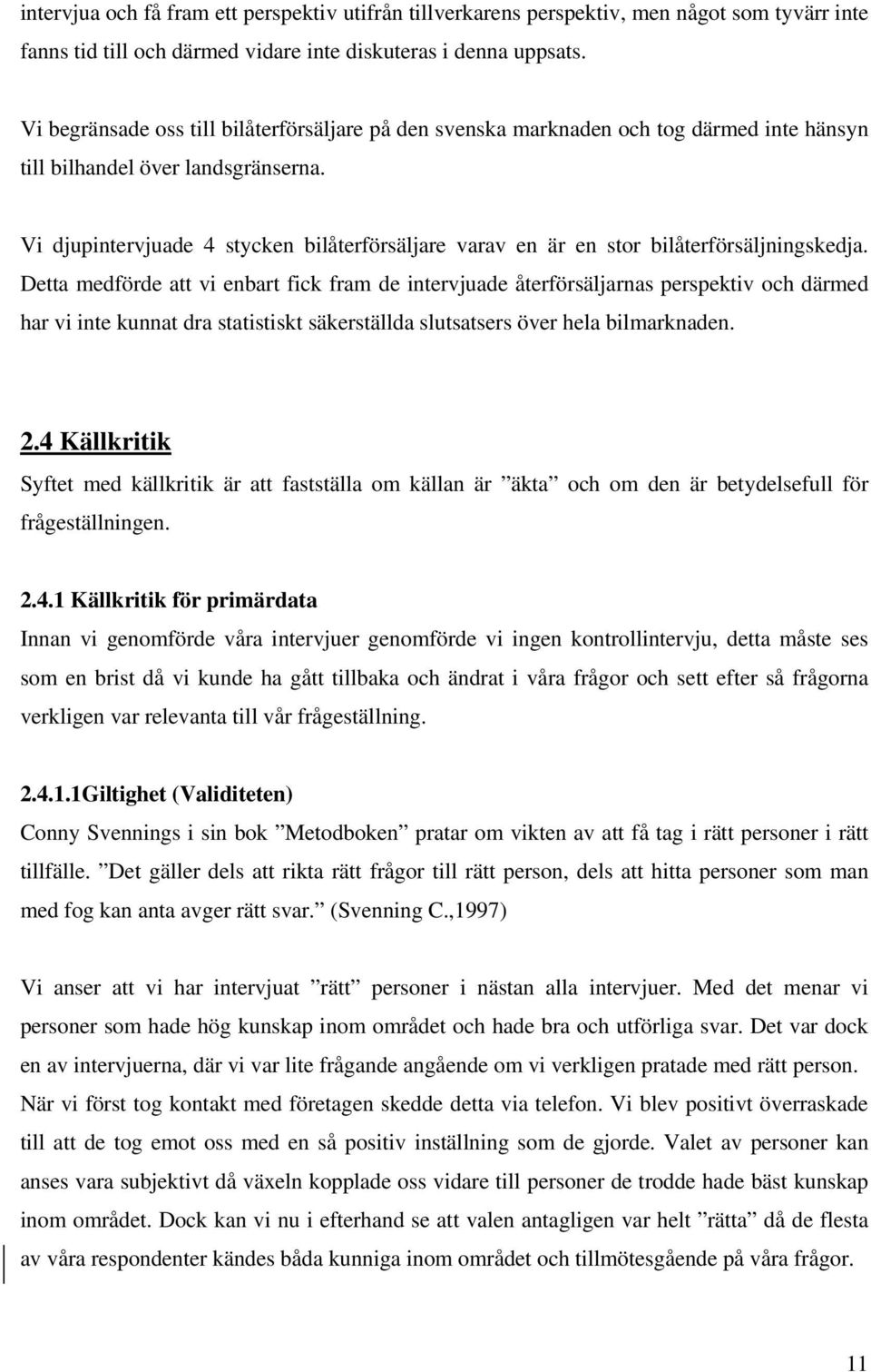 Vi djupintervjuade 4 stycken bilåterförsäljare varav en är en stor bilåterförsäljningskedja.