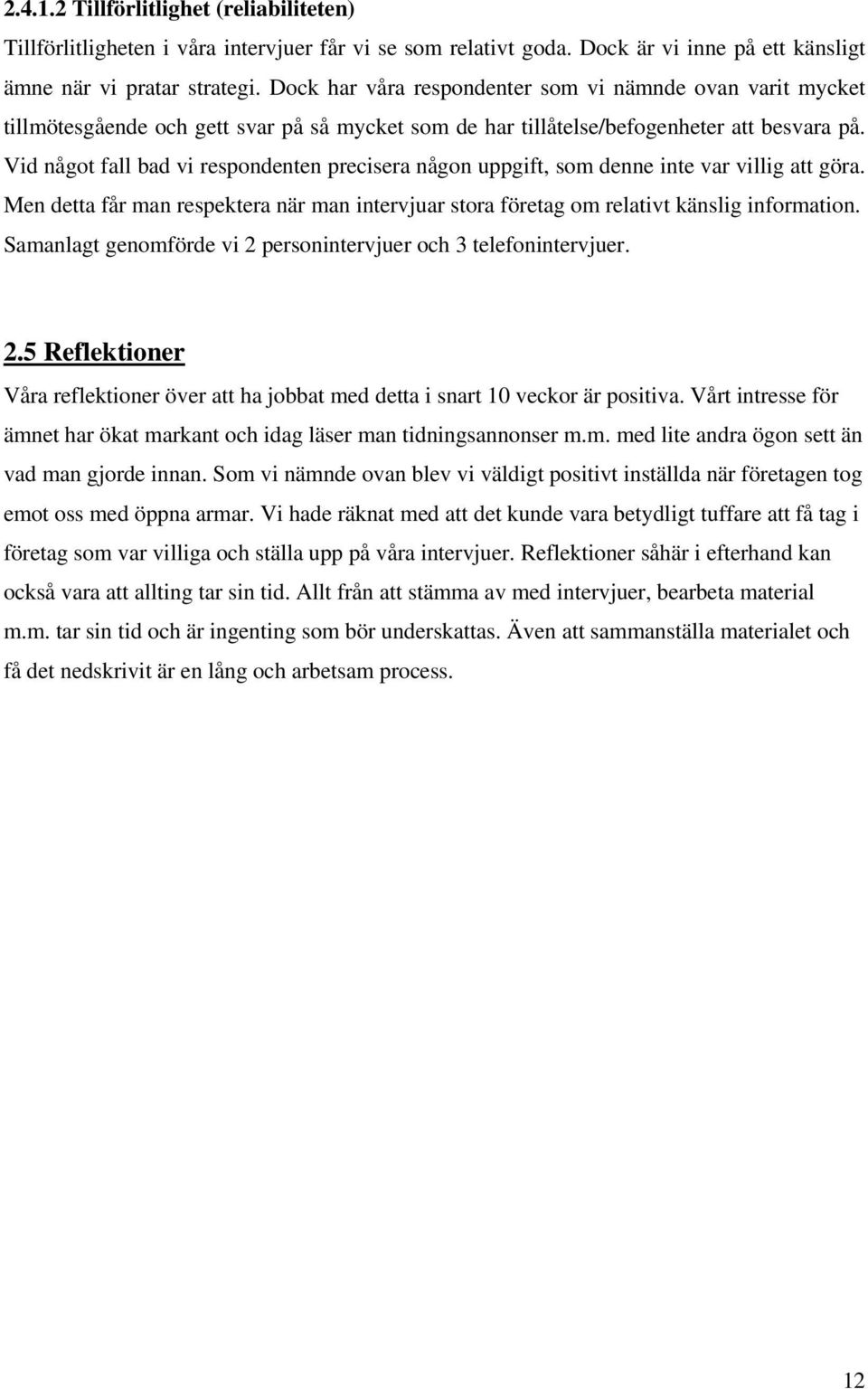Vid något fall bad vi respondenten precisera någon uppgift, som denne inte var villig att göra. Men detta får man respektera när man intervjuar stora företag om relativt känslig information.